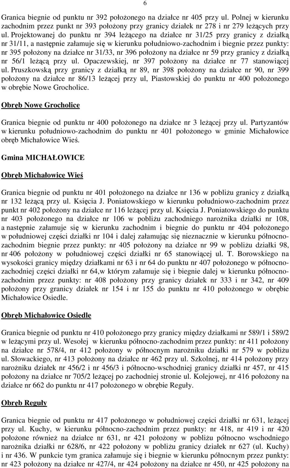 działce nr 31/33, nr 396 połoŝony na działce nr 59 przy granicy z działką nr 56/1 leŝącą przy ul. Opaczewskiej, nr 397 połoŝony na działce nr 77 stanowiącej ul.