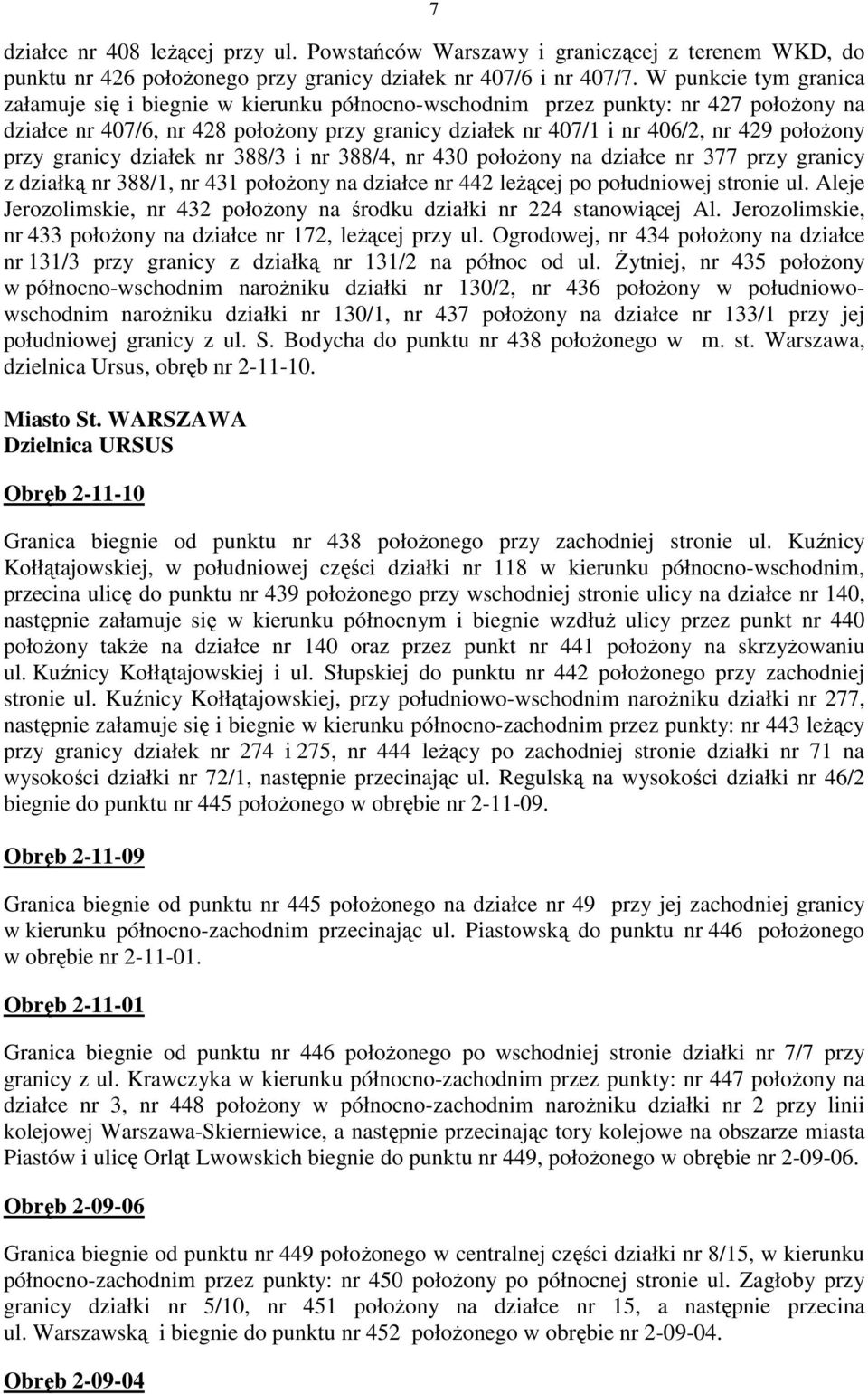 przy granicy działek nr 388/3 i nr 388/4, nr 430 połoŝony na działce nr 377 przy granicy z działką nr 388/1, nr 431 połoŝony na działce nr 442 leŝącej po południowej stronie ul.