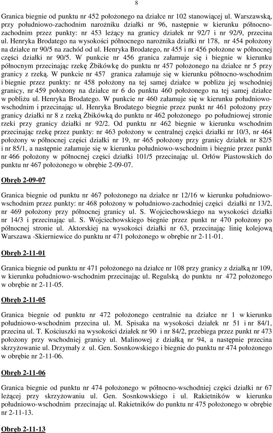 Henryka Brodatego na wysokości północnego naroŝnika działki nr 178, nr 454 połoŝony na działce nr 90/5 na zachód od ul. Henryka Brodatego, nr 455 i nr 456 połoŝone w północnej części działki nr 90/5.