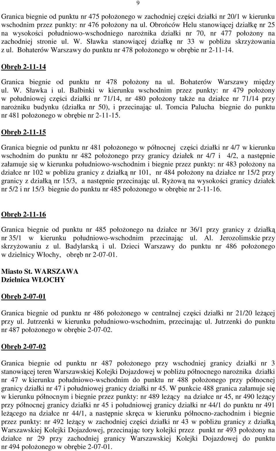 Sławka stanowiącej działkę nr 33 w pobliŝu skrzyŝowania z ul. Bohaterów Warszawy do punktu nr 478 połoŝonego w obrębie nr 2-11-14. Obręb 2-11-14 Granica biegnie od punktu nr 478 połoŝony na ul.