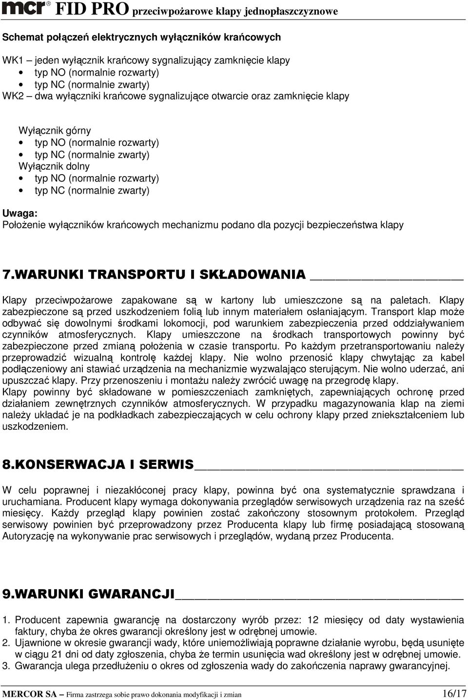 PołoŜenie wyłączników krańcowych mechanizmu podano dla pozycji bezpieczeństwa klapy 7.WARUNKI TRANSPORTU I SKŁADOWANIA Klapy przeciwpoŝarowe zapakowane są w kartony lub umieszczone są na paletach.