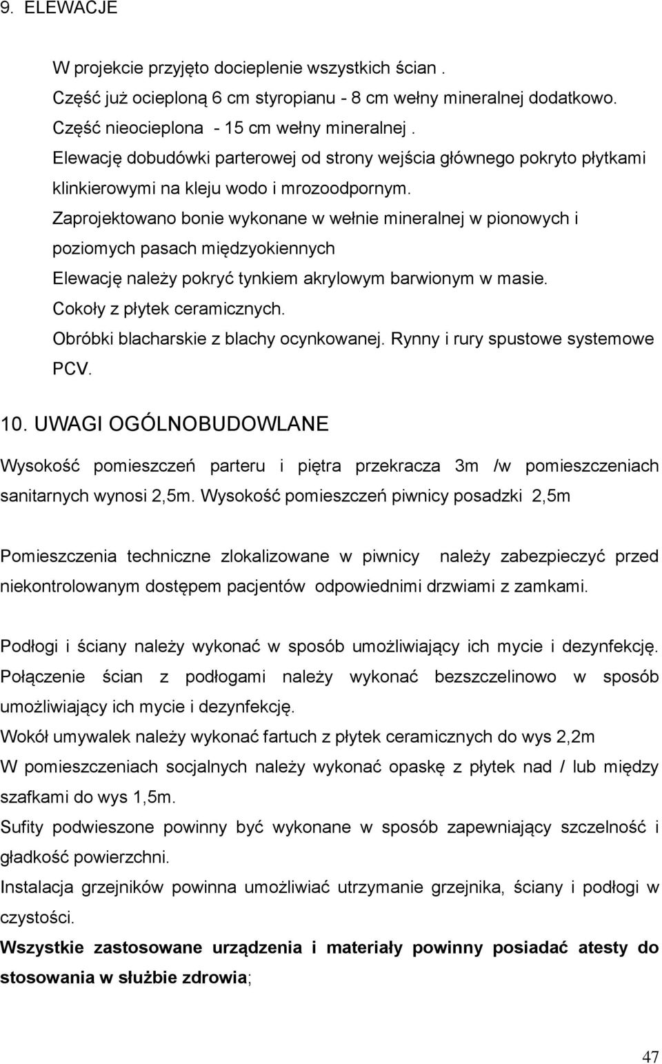 Zaprojektowano bonie wykonane w wełnie mineralnej w pionowych i poziomych pasach międzyokiennych Elewację należy pokryć tynkiem akrylowym barwionym w masie. Cokoły z płytek ceramicznych.