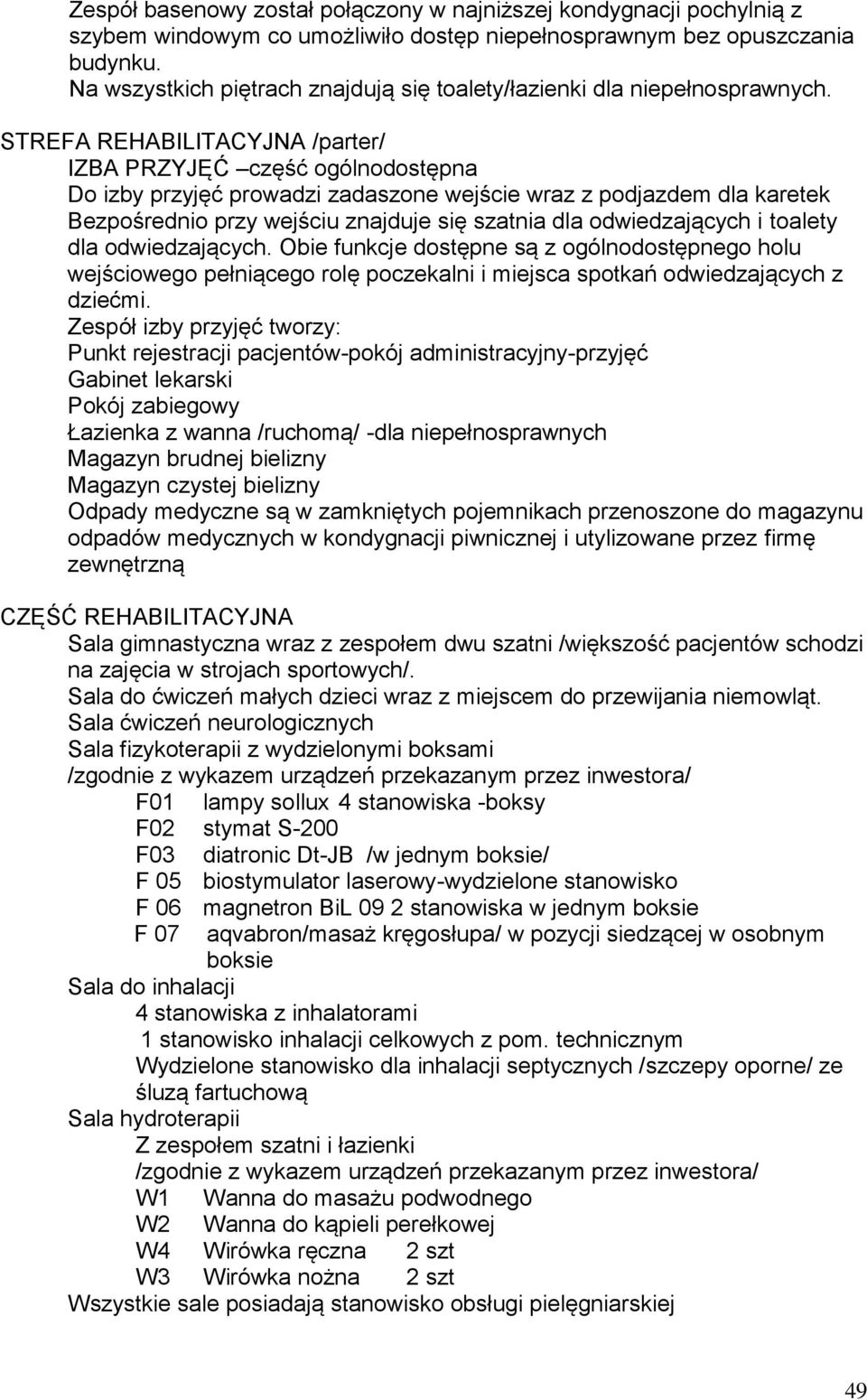 STREFA REHABILITACYJNA /parter/ IZBA PRZYJĘĆ część ogólnodostępna Do izby przyjęć prowadzi zadaszone wejście wraz z podjazdem dla karetek Bezpośrednio przy wejściu znajduje się szatnia dla