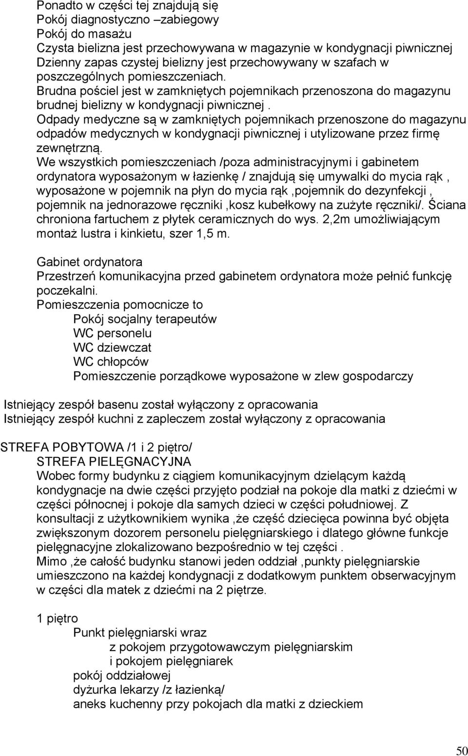 Odpady medyczne są w zamkniętych pojemnikach przenoszone do magazynu odpadów medycznych w kondygnacji piwnicznej i utylizowane przez firmę zewnętrzną.