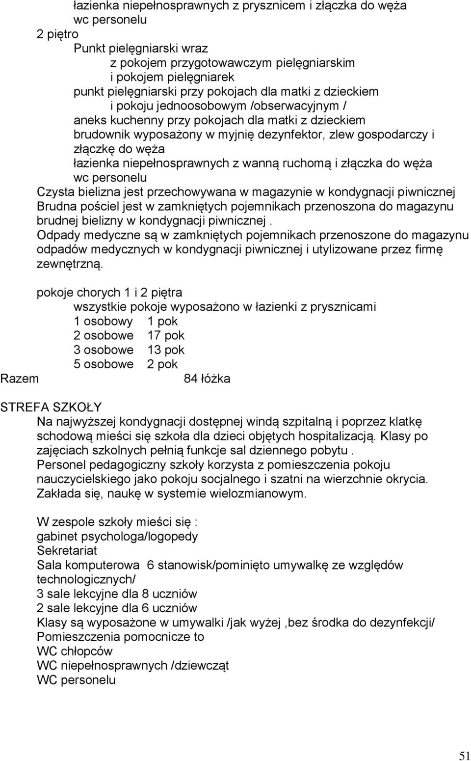 łazienka niepełnosprawnych z wanną ruchomą i złączka do węża wc personelu Czysta bielizna jest przechowywana w magazynie w kondygnacji piwnicznej Brudna pościel jest w zamkniętych pojemnikach