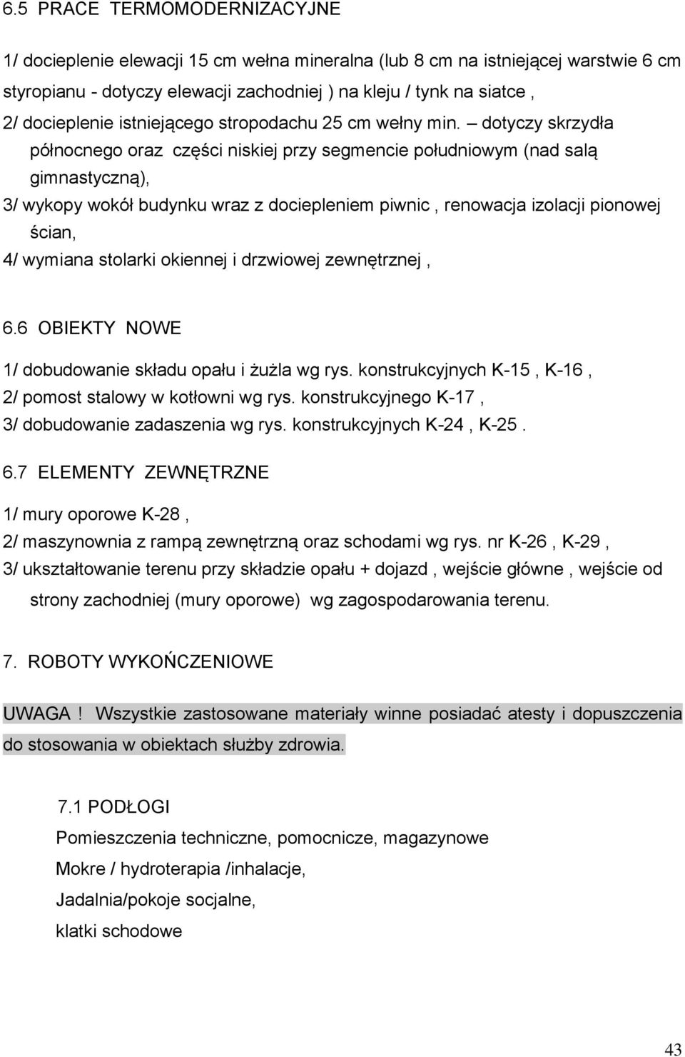 dotyczy skrzydła północnego oraz części niskiej przy segmencie południowym (nad salą gimnastyczną), 3/ wykopy wokół budynku wraz z dociepleniem piwnic, renowacja izolacji pionowej ścian, 4/ wymiana