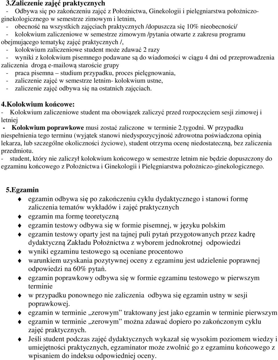 zaliczeniowe student może zdawać 2 razy - wyniki z kolokwium pisemnego podawane są do wiadomości w ciągu 4 dni od przeprowadzenia zaliczenia drogą e-mailową staroście grupy - praca pisemna studium