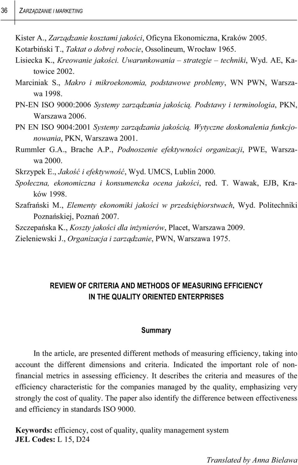 Podstawy i terminologia, PKN, Warszawa 2006. PN EN ISO 9004:2001 Systemy zarz dzania jako ci. Wytyczne doskonalenia funkcjonowania, PKN, Warszawa 2001. Rummler G.A., Brache A.P., Podnoszenie efektywno ci organizacji, PWE, Warszawa 2000.