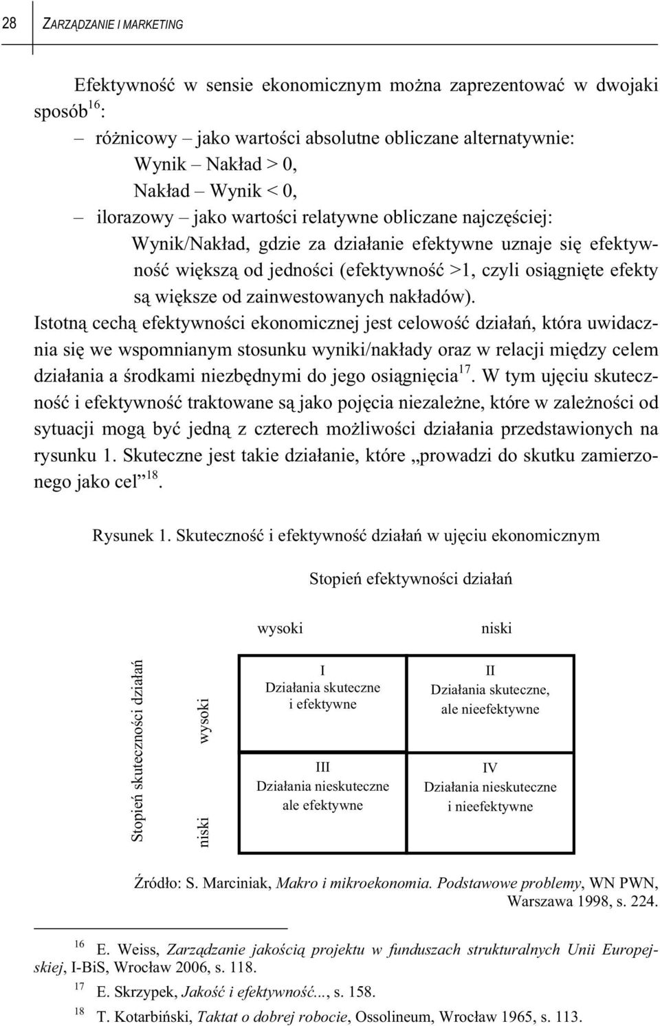 Istotn cech efektywno ci ekonomicznej jest celowo dzia a, która uwidacznia si we wspomnianym stosunku wyniki/nak ady oraz w relacji mi dzy celem dzia ania a rodkami niezb dnymi do jego osi gni cia 17.