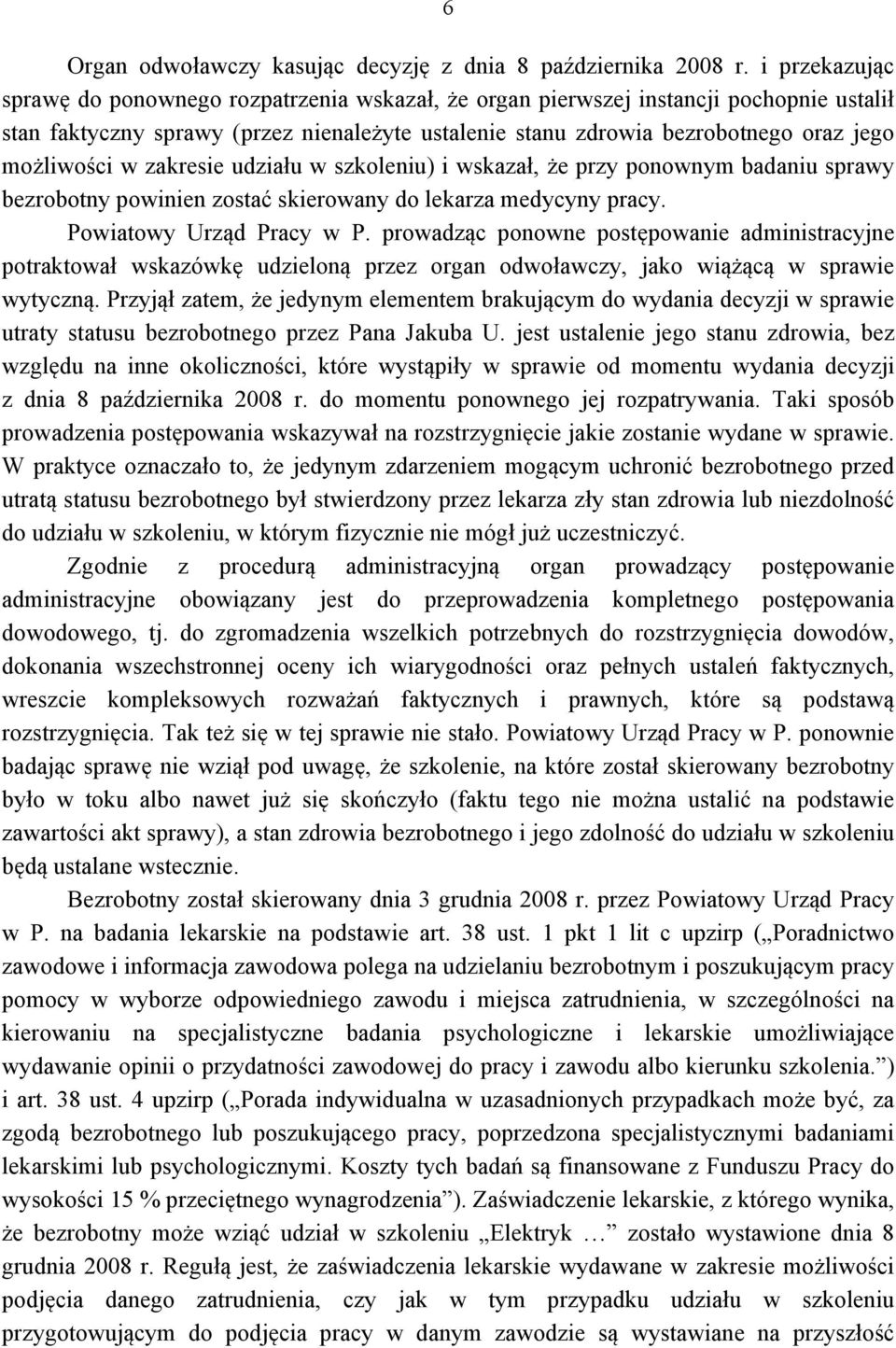 możliwości w zakresie udziału w szkoleniu) i wskazał, że przy ponownym badaniu sprawy bezrobotny powinien zostać skierowany do lekarza medycyny pracy. Powiatowy Urząd Pracy w P.