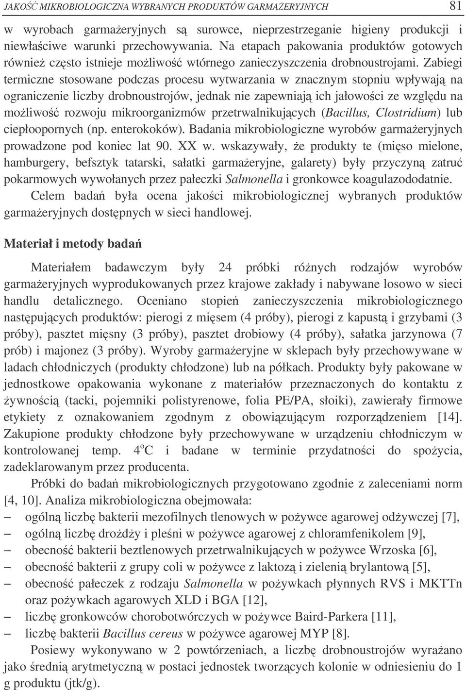 Zabiegi termiczne stosowane podczas procesu wytwarzania w znacznym stopniu wpływaj na ograniczenie liczby drobnoustrojów, jednak nie zapewniaj ich jałowoci ze wzgldu na moliwo rozwoju mikroorganizmów