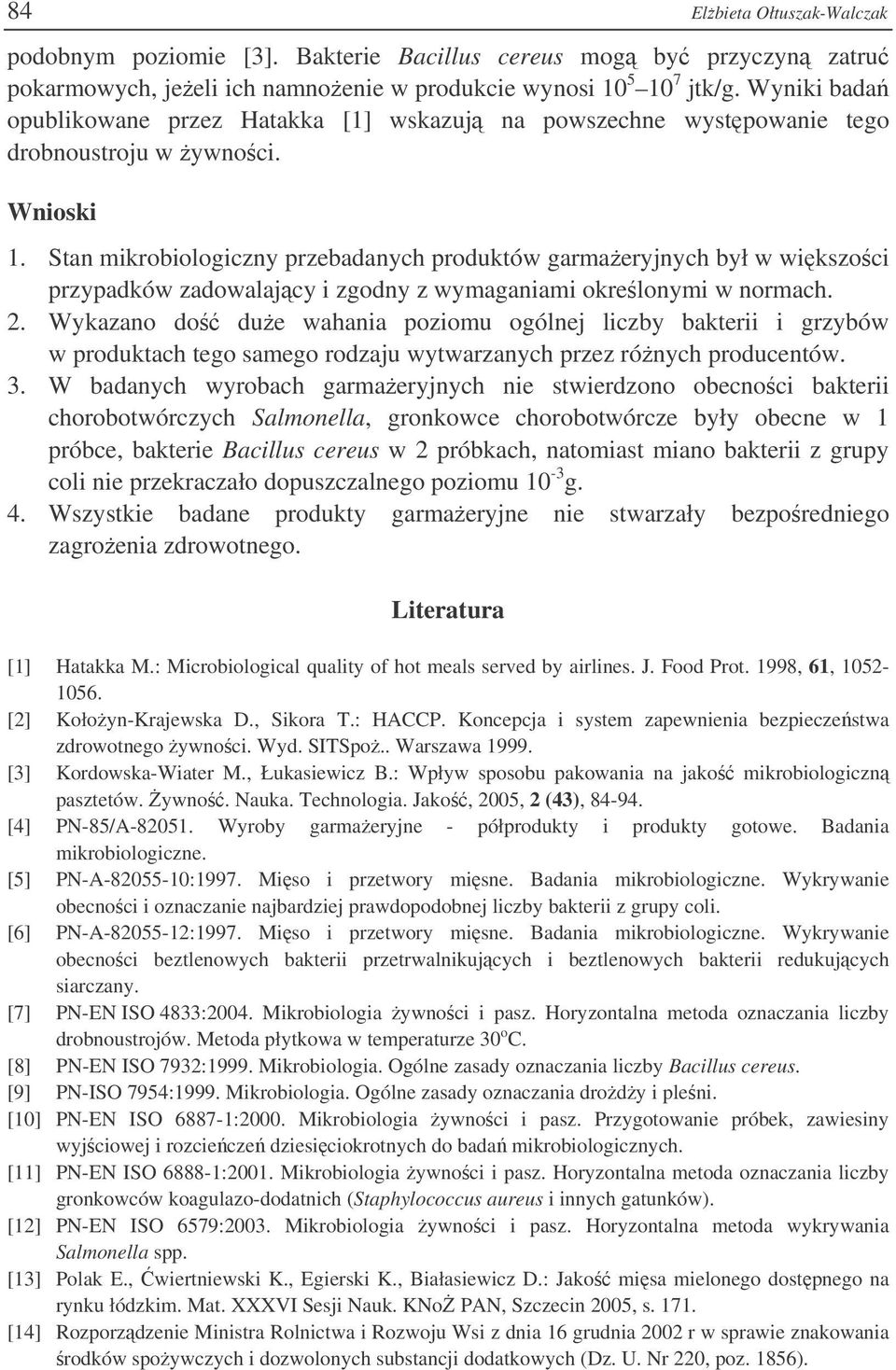 Stan mikrobiologiczny przebadanych produktów garmaeryjnych był w wikszoci przypadków zadowalajcy i zgodny z wymaganiami okrelonymi w normach. 2.