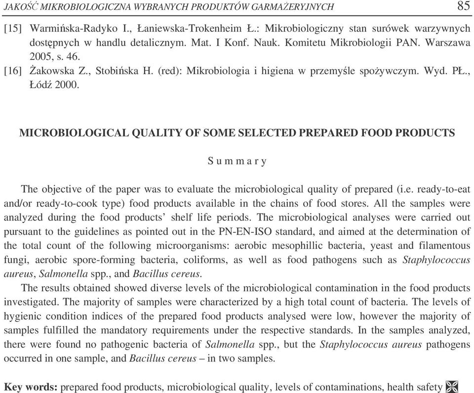 MICROBIOLOGICAL QUALITY OF SOME SELECTED PREPARED FOOD PRODUCTS S u m m a r y The objective of the paper was to evaluate the microbiological quality of prepared (i.e. ready-to-eat and/or ready-to-cook type) food products available in the chains of food stores.