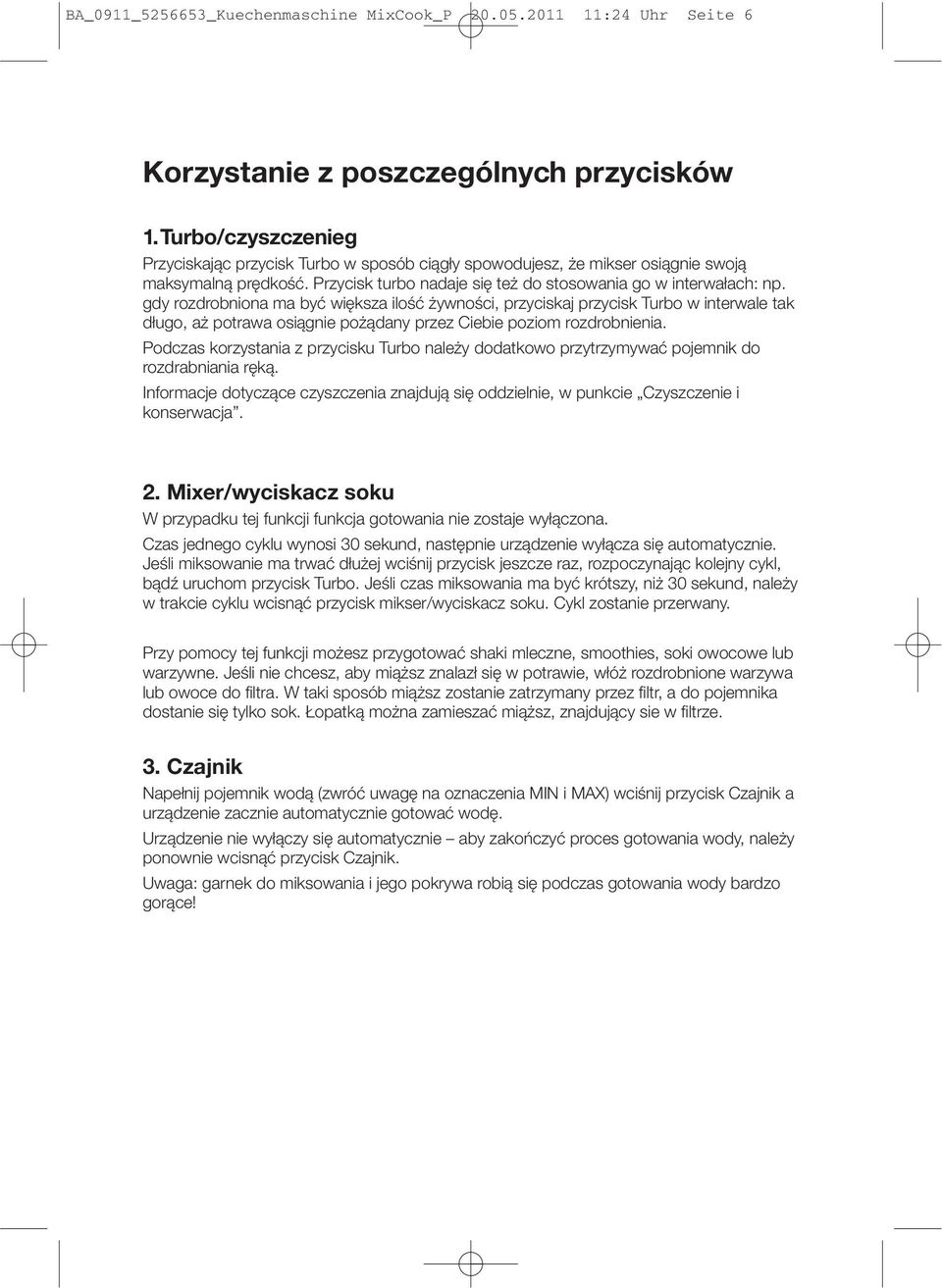 gdy rozdrobniona ma być większa ilość żywności, przyciskaj przycisk Turbo w interwale tak długo, aż potrawa osiągnie pożądany przez Ciebie poziom rozdrobnienia.