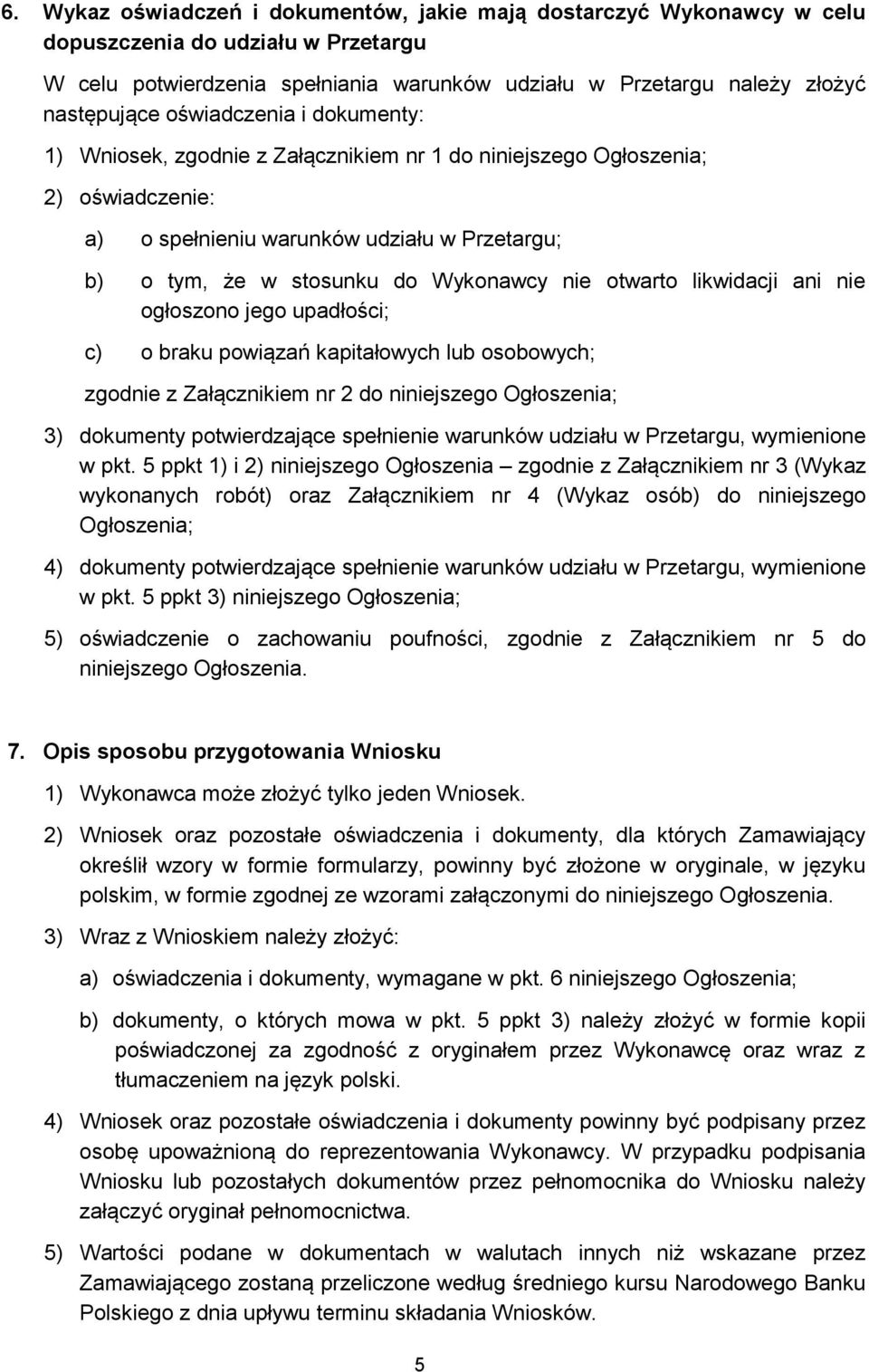 otwarto likwidacji ani nie ogłoszono jego upadłości; c) o braku powiązań kapitałowych lub osobowych; zgodnie z Załącznikiem nr 2 do niniejszego Ogłoszenia; 3) dokumenty potwierdzające spełnienie