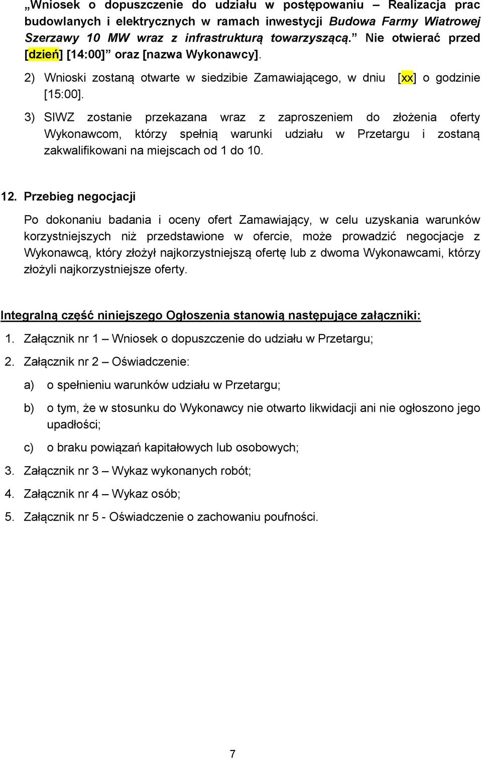 3) SIWZ zostanie przekazana wraz z zaproszeniem do złożenia oferty Wykonawcom, którzy spełnią warunki udziału w Przetargu i zostaną zakwalifikowani na miejscach od 1 do 10. 12.