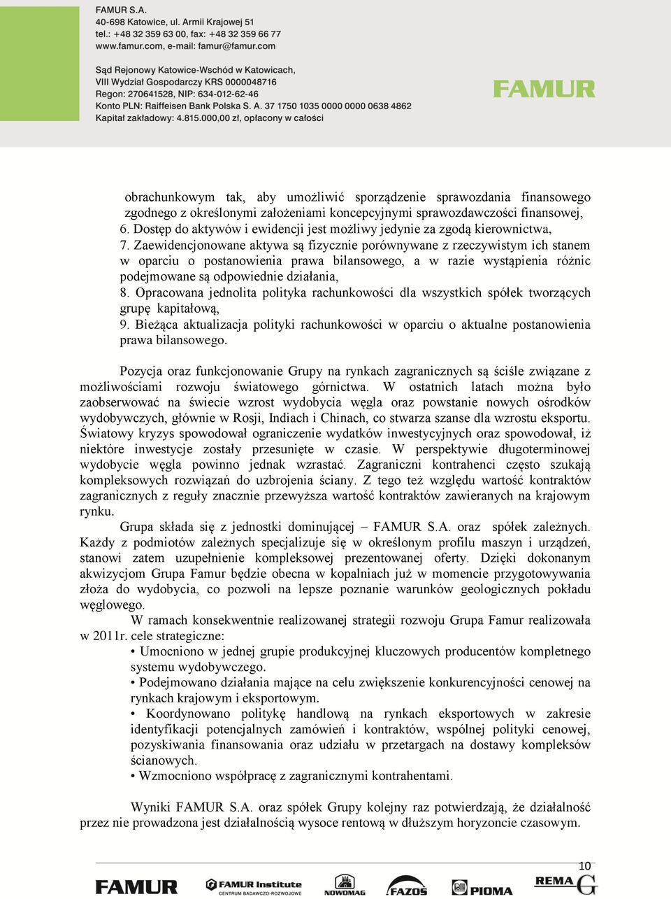 Zaewidencjonowane aktywa są fizycznie porównywane z rzeczywistym ich stanem w oparciu o postanowienia prawa bilansowego, a w razie wystąpienia różnic podejmowane są odpowiednie działania, 8.