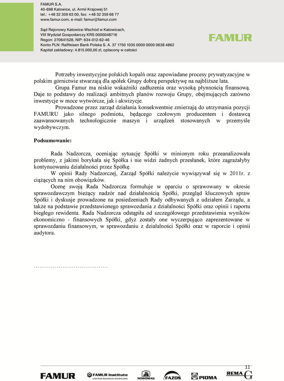 Daje to podstawy do realizacji ambitnych planów rozwoju Grupy, obejmujących zarówno inwestycje w moce wytwórcze, jak i akwizycje.