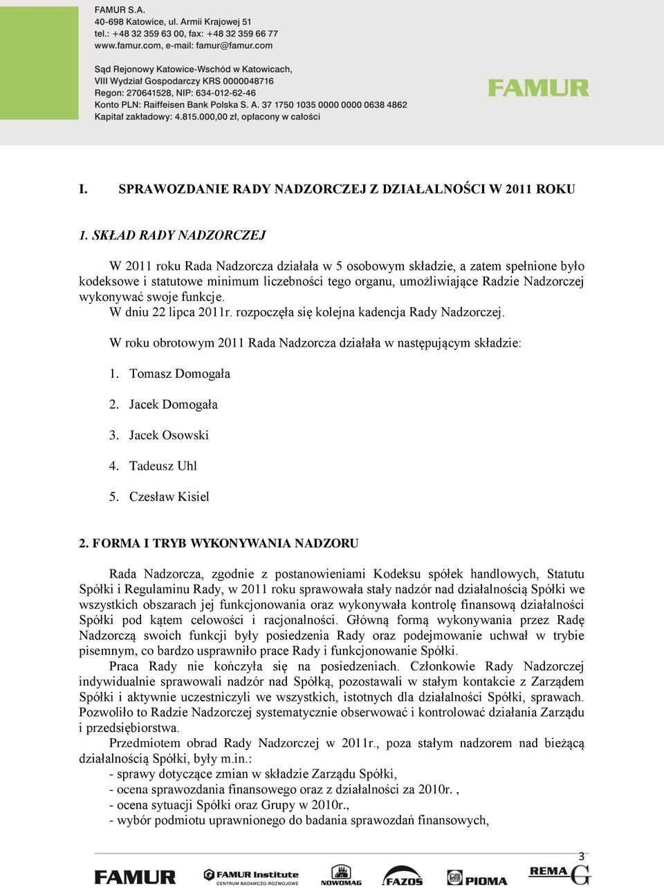 wykonywać swoje funkcje. W dniu 22 lipca 2011r. rozpoczęła się kolejna kadencja Rady Nadzorczej. W roku obrotowym 2011 Rada Nadzorcza działała w następującym składzie: 1. Tomasz Domogała 2.