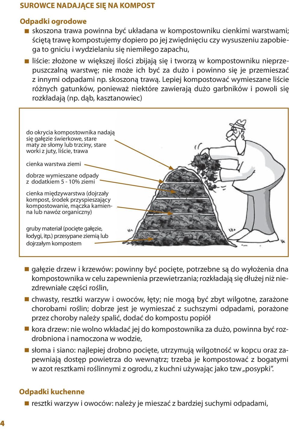 z innymi odpadami np. skoszoną trawą. Lepiej kompostować wymieszane liście różnych gatunków, ponieważ niektóre zawierają dużo garbników i powoli się rozkładają (np.