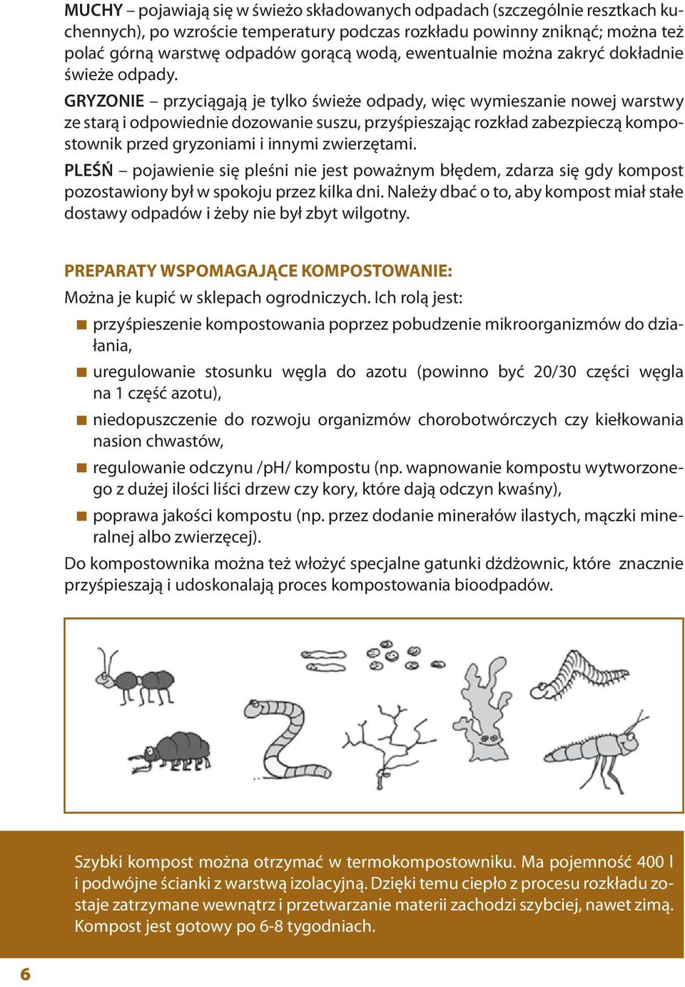 GRYZONIE przyciągają je tylko świeże odpady, więc wymieszanie nowej warstwy ze starą i odpowiednie dozowanie suszu, przyśpieszając rozkład zabezpieczą kompostownik przed gryzoniami i innymi