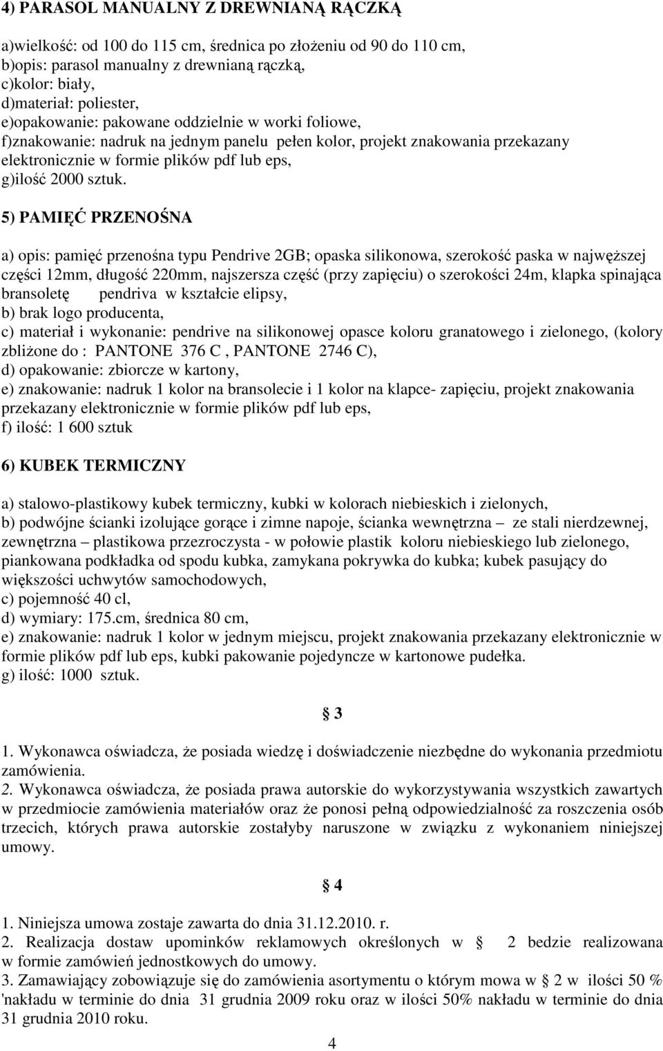 5) PAMIĘĆ PRZENOŚNA a) opis: pamięć przenośna typu Pendrive 2GB; opaska silikonowa, szerokość paska w najwęŝszej części 12mm, długość 220mm, najszersza część (przy zapięciu) o szerokości 24m, klapka