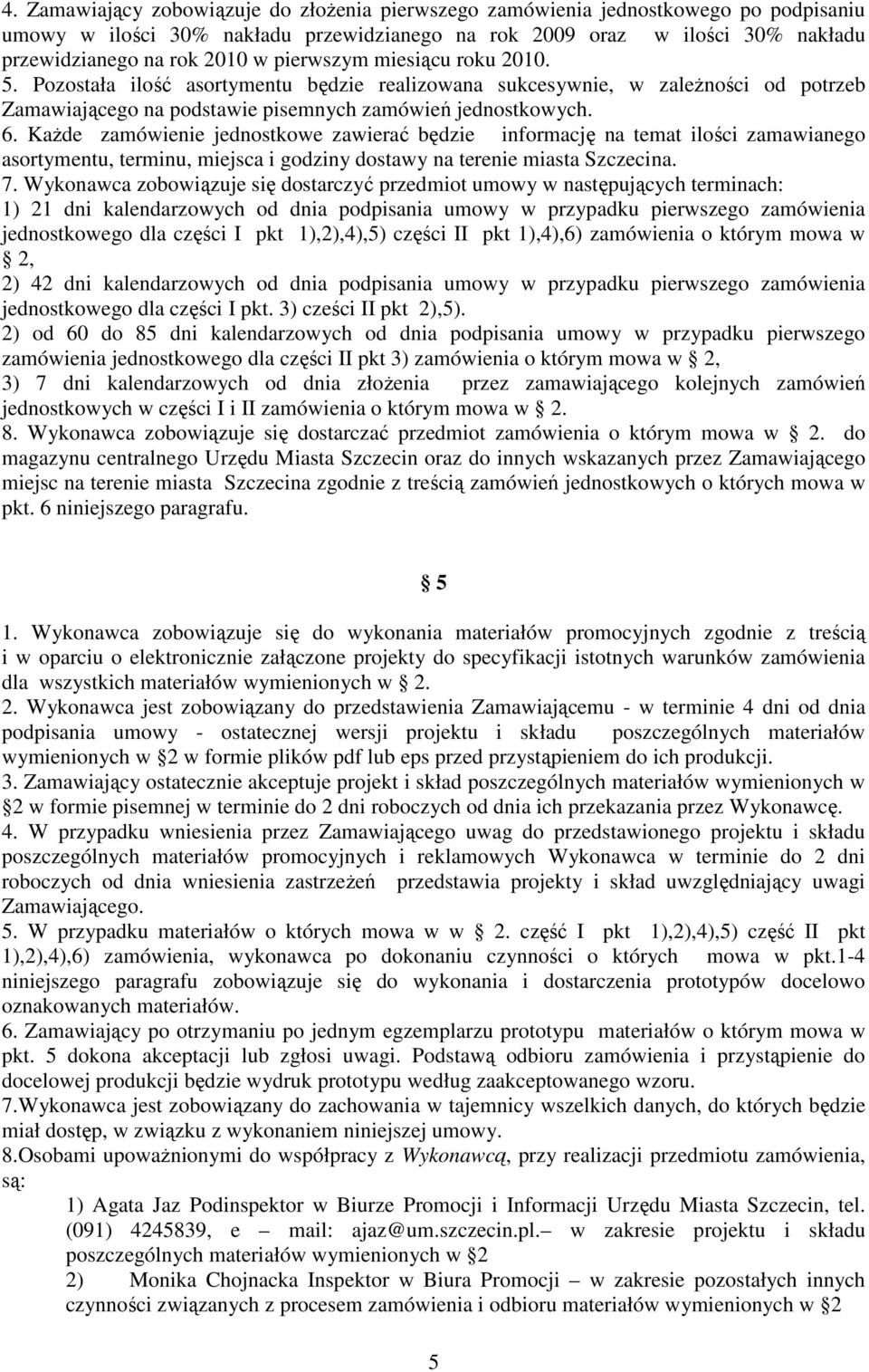 KaŜde zamówienie jednostkowe zawierać będzie informację na temat ilości zamawianego asortymentu, terminu, miejsca i godziny dostawy na terenie miasta Szczecina. 7.