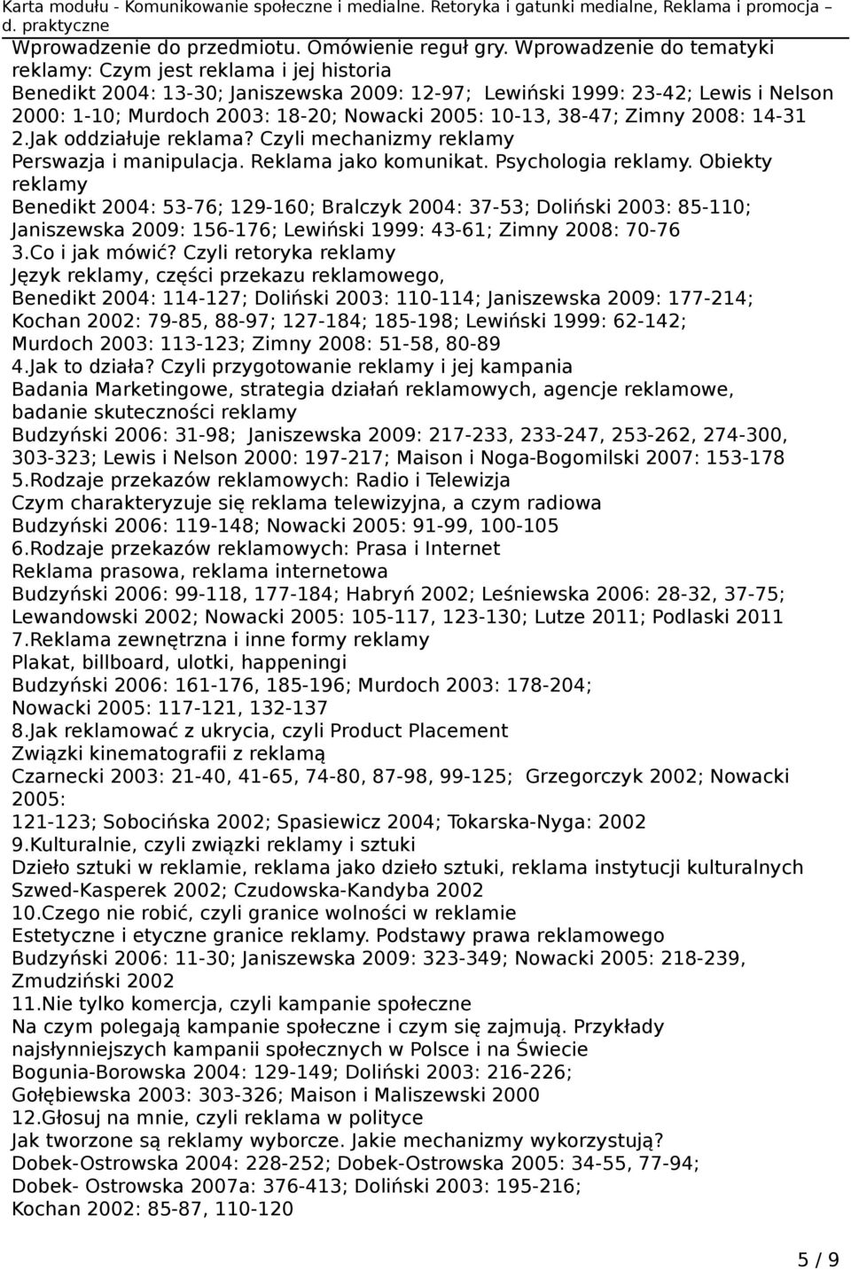 10-13, 38-47; Zimny 2008: 14-31 2.Jak oddziałuje reklama? Czyli mechanizmy reklamy Perswazja i manipulacja. Reklama jako komunikat. Psychologia reklamy.