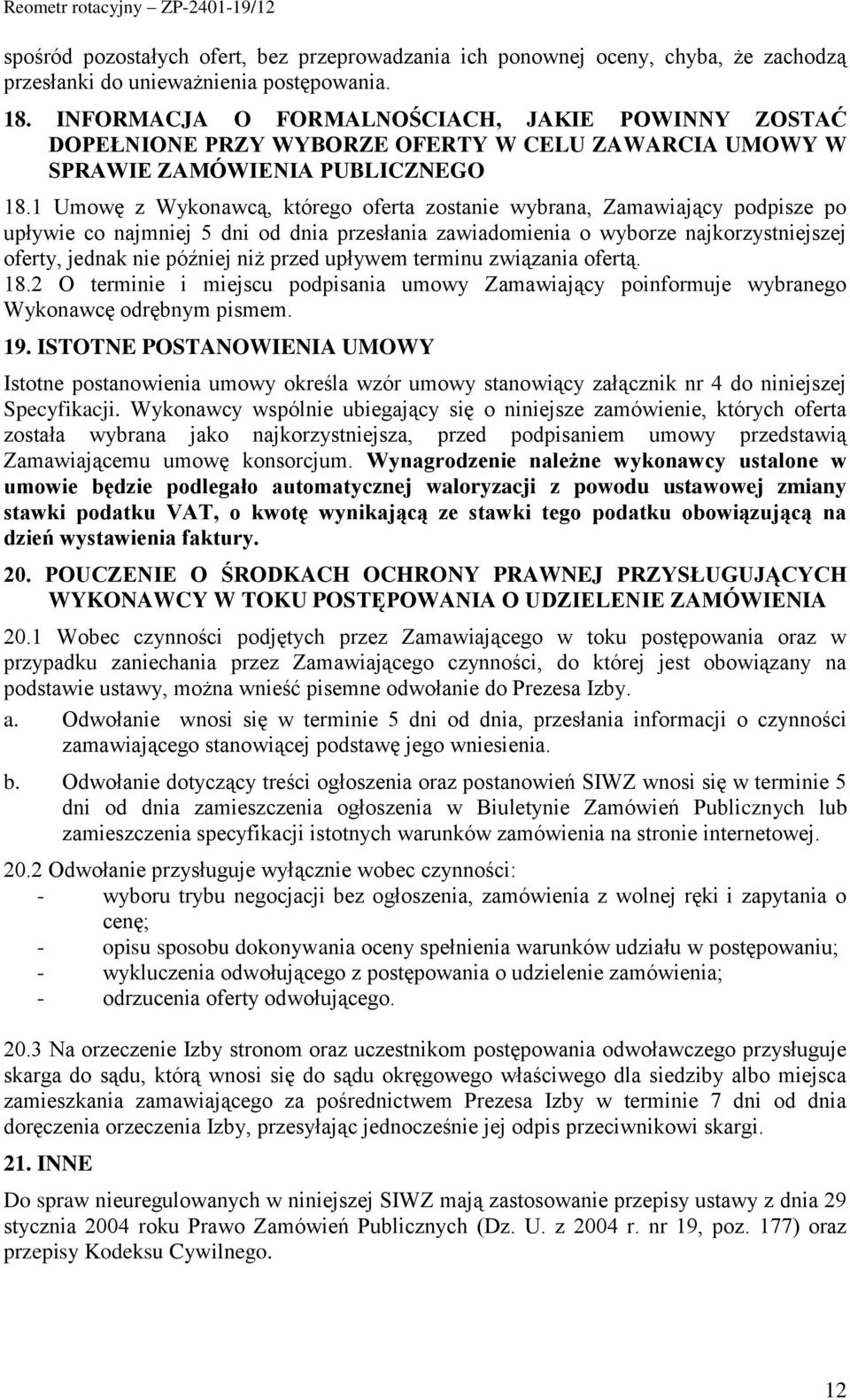 1 Umowę z Wykonawcą, którego oferta zostanie wybrana, Zamawiający podpisze po upływie co najmniej 5 dni od dnia przesłania zawiadomienia o wyborze najkorzystniejszej oferty, jednak nie później niż