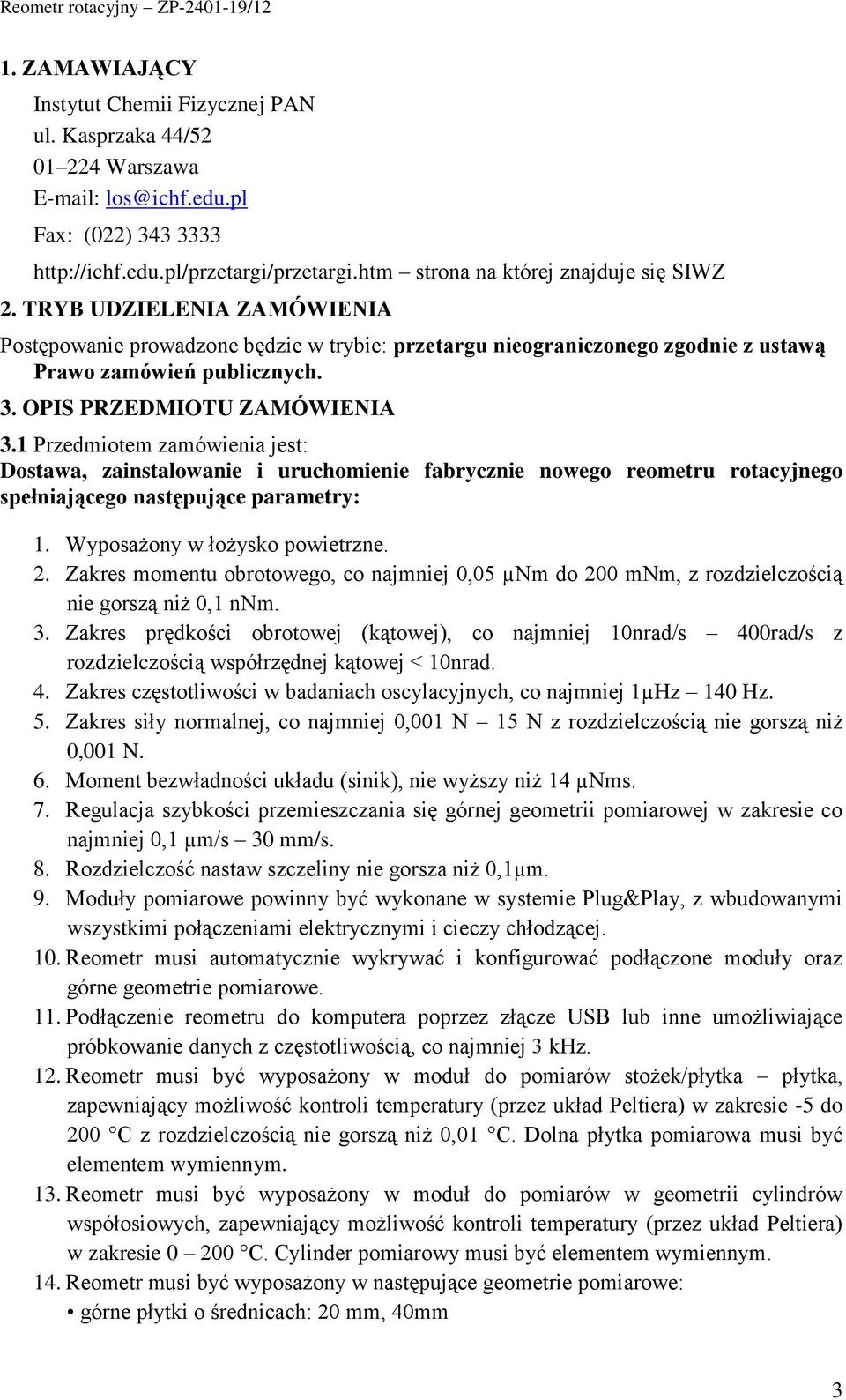 OPIS PRZEDMIOTU ZAMÓWIENIA 3.1 Przedmiotem zamówienia jest: Dostawa, zainstalowanie i uruchomienie fabrycznie nowego reometru rotacyjnego spełniającego następujące parametry: 1.