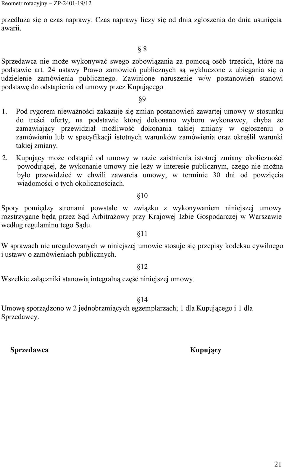 9 1. Pod rygorem nieważności zakazuje się zmian postanowień zawartej umowy w stosunku do treści oferty, na podstawie której dokonano wyboru wykonawcy, chyba że zamawiający przewidział możliwość