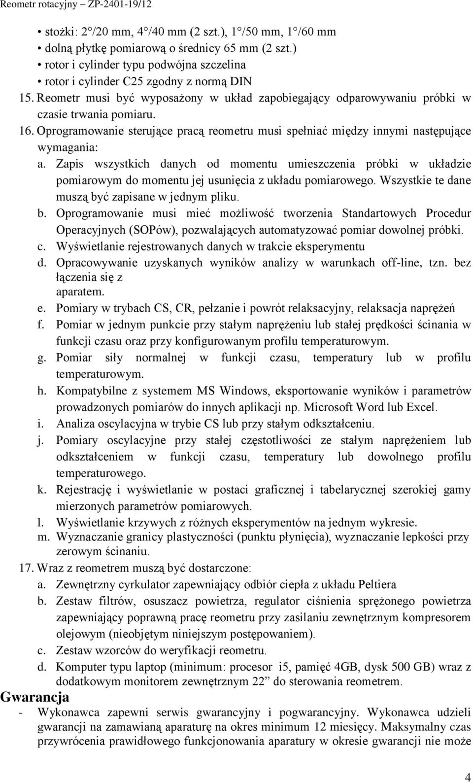 Zapis wszystkich danych od momentu umieszczenia próbki w układzie pomiarowym do momentu jej usunięcia z układu pomiarowego. Wszystkie te dane muszą by