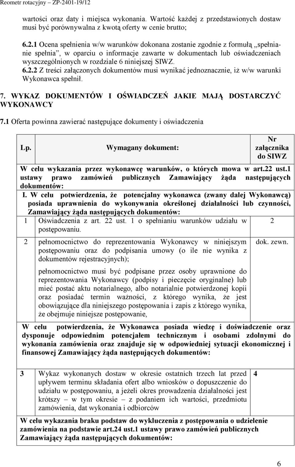 6.2.2 Z treści załączonych dokumentów musi wynikać jednoznacznie, iż w/w warunki Wykonawca spełnił. 7. WYKAZ DOKUMENTÓW I OŚWIADCZEŃ JAKIE MAJĄ DOSTARCZYĆ WYKONAWCY 7.