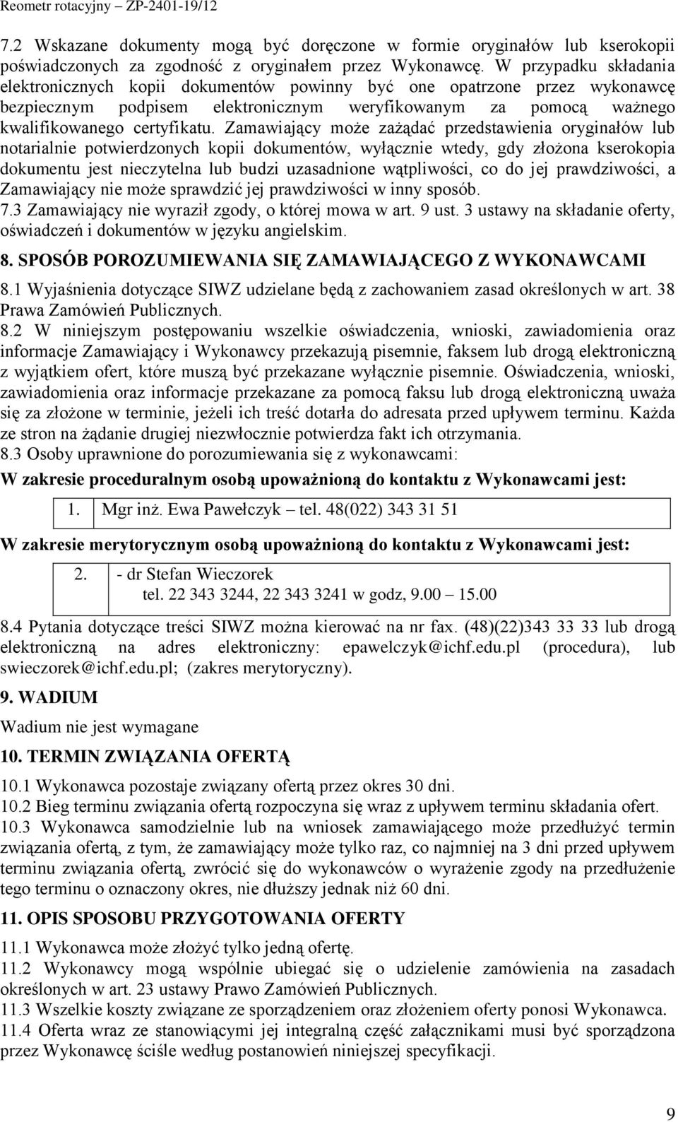 Zamawiający może zażądać przedstawienia oryginałów lub notarialnie potwierdzonych kopii dokumentów, wyłącznie wtedy, gdy złożona kserokopia dokumentu jest nieczytelna lub budzi uzasadnione