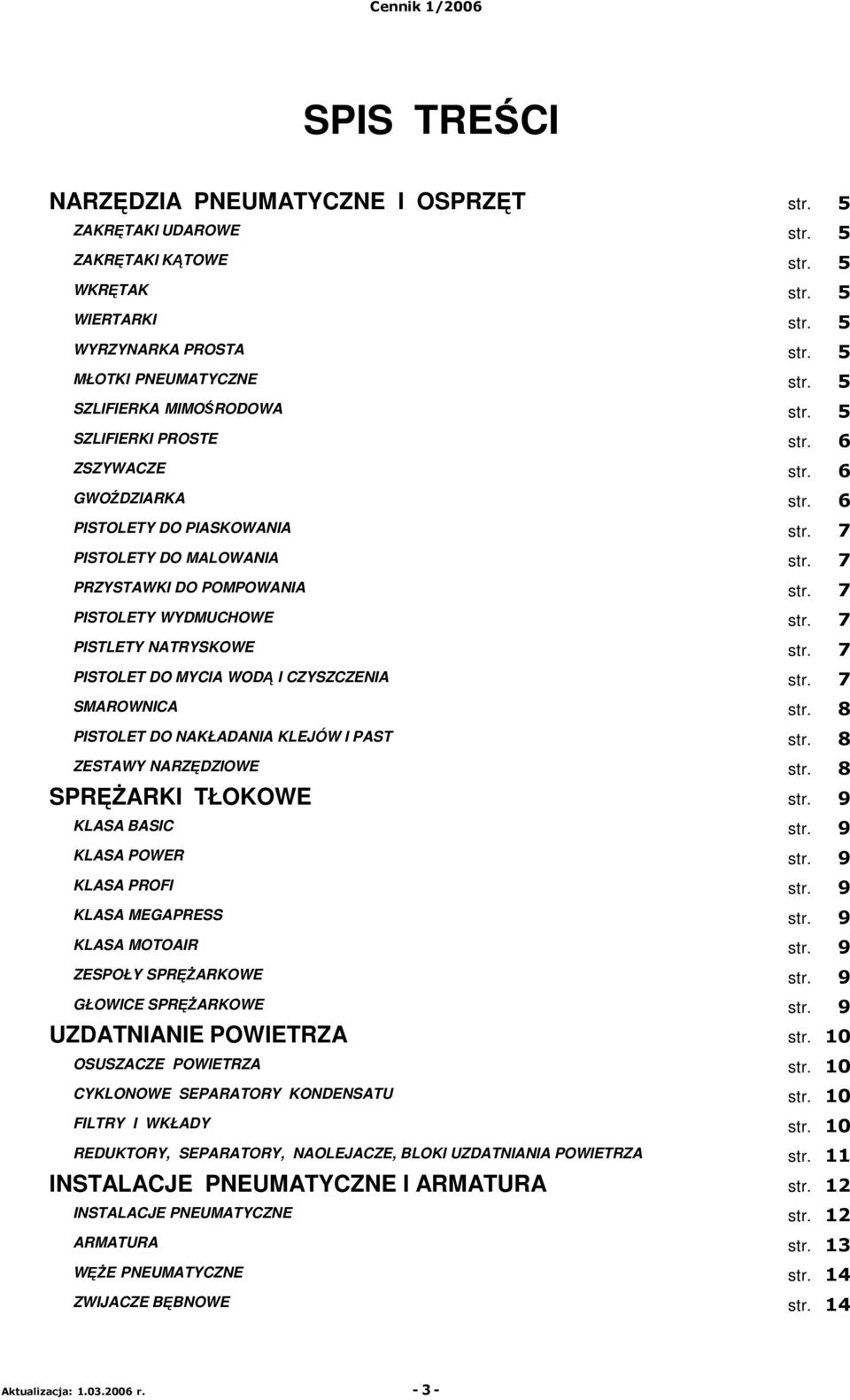 7 PISTOLETY WYDMUCHOWE str. 7 PISTLETY NATRYSKOWE str. 7 PISTOLET DO MYCIA WODĄ I CZYSZCZENIA str. 7 SMAROWNICA str. 8 PISTOLET DO NAKŁADANIA KLEJÓW I PAST str. 8 ZESTAWY NARZĘDZIOWE str.