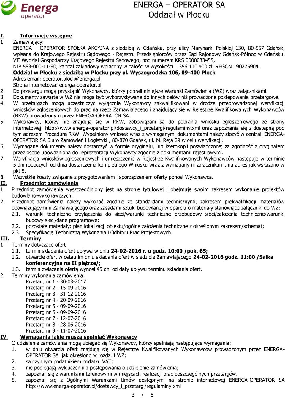 Rejonowy Gdańsk-Północ w Gdańsku, VII Wydział Gospodarczy Krajowego Rejestru Sądowego, pod numerem KRS 0000033455, NIP 583-000-11-90, kapitał zakładowy wpłacony w całości w wysokości 1 356 110 400