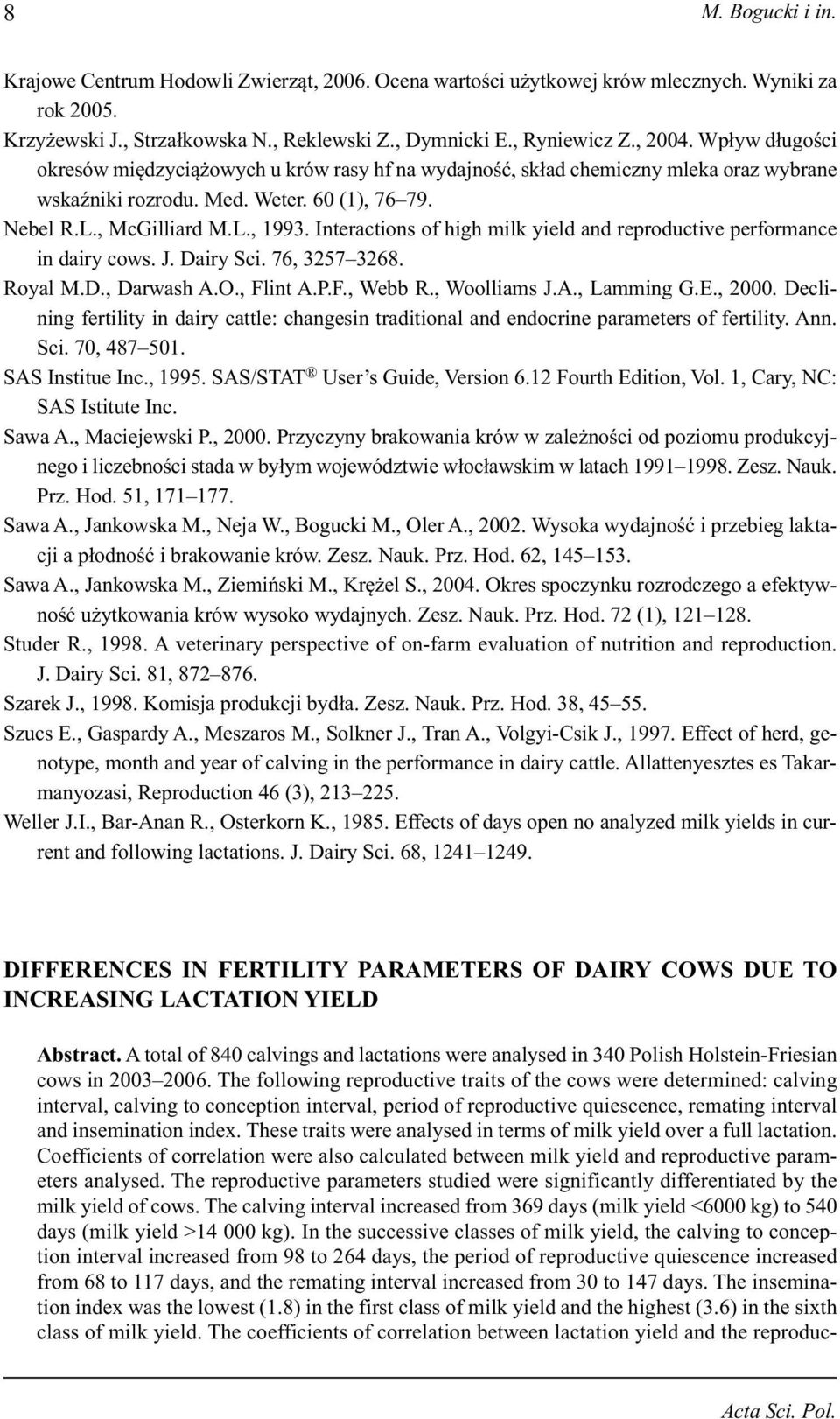 Interactions of high milk yield and reproductive performance in dairy cows. J. Dairy Sci. 76, 3257 3268. Royal M.D., Darwash A.O., Flint A.P.F., Webb R., Woolliams J.A., Lamming G.E., 2000.