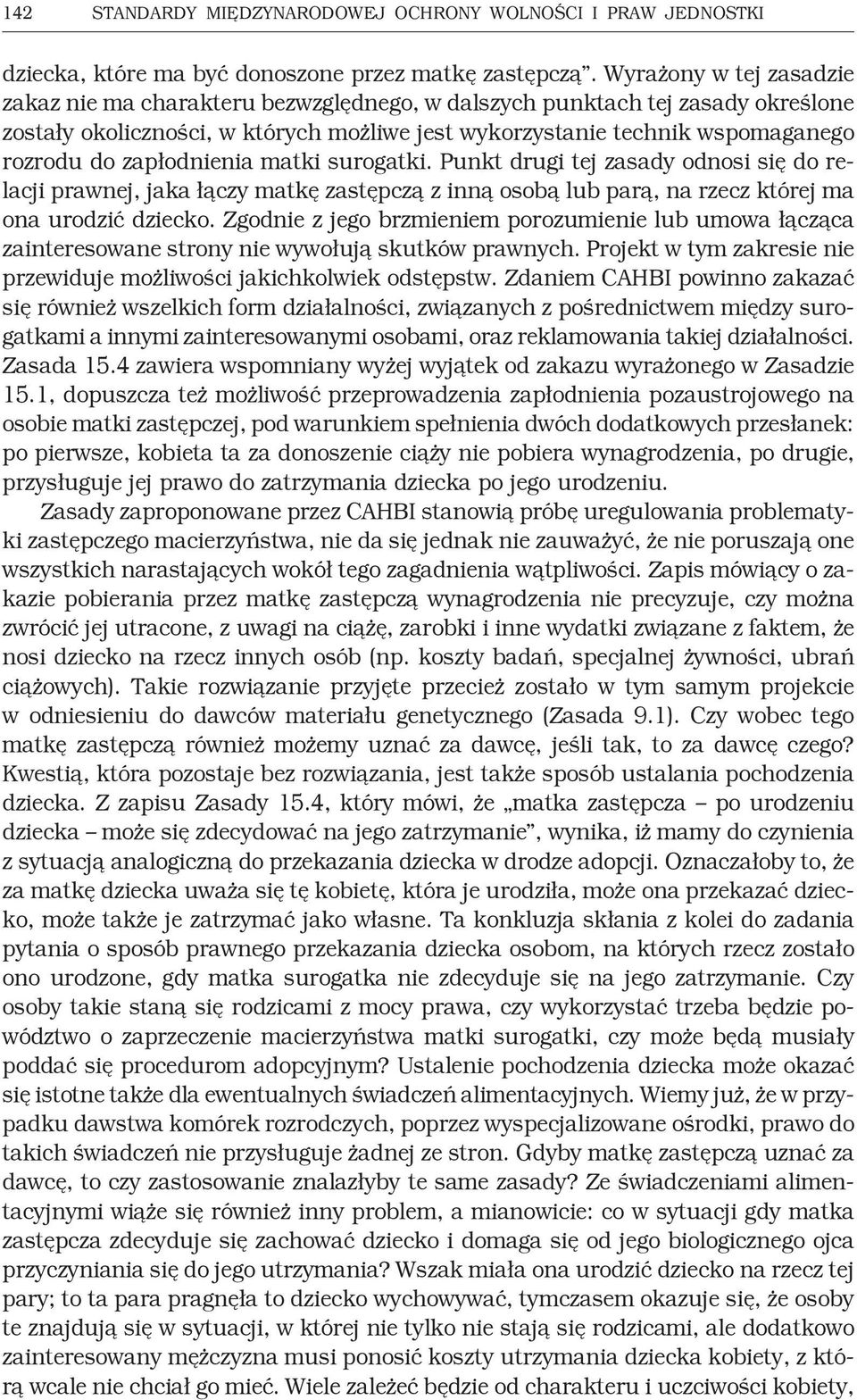 zapłodnienia matki surogatki. Punkt drugi tej zasady odnosi się do relacji prawnej, jaka łączy matkę zastępczą z inną osobą lub parą, na rzecz której ma ona urodzić dziecko.