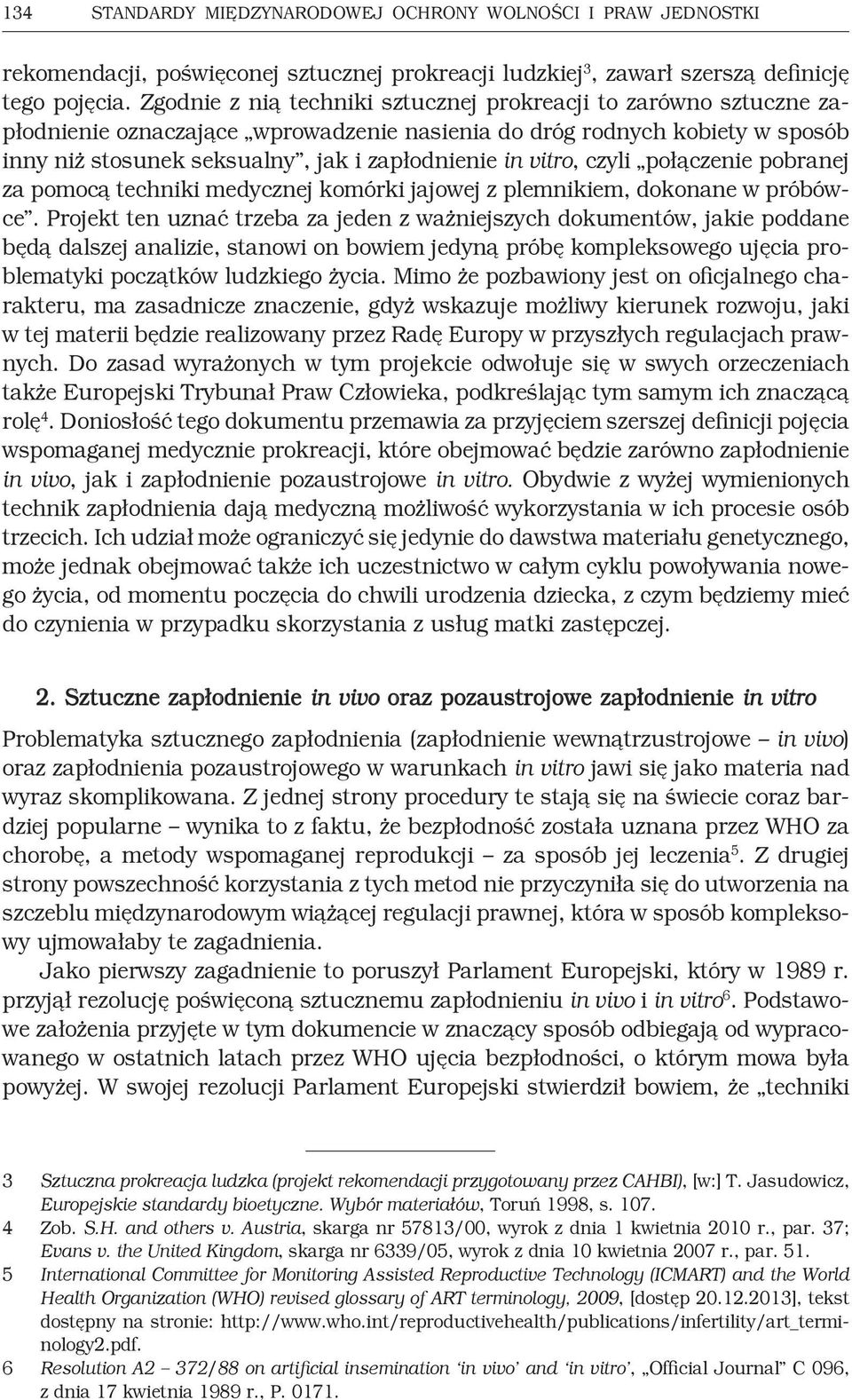 vitro, czyli połączenie pobranej za pomocą techniki medycznej komórki jajowej z plemnikiem, dokonane w próbówce.