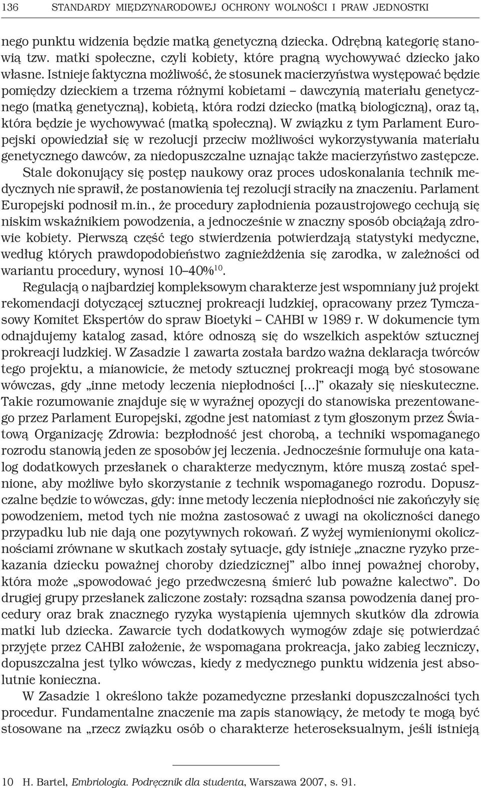 Istnieje faktyczna możliwość, że stosunek macierzyństwa występować będzie pomiędzy dzieckiem a trzema różnymi kobietami dawczynią materiału genetycznego (matką genetyczną), kobietą, która rodzi