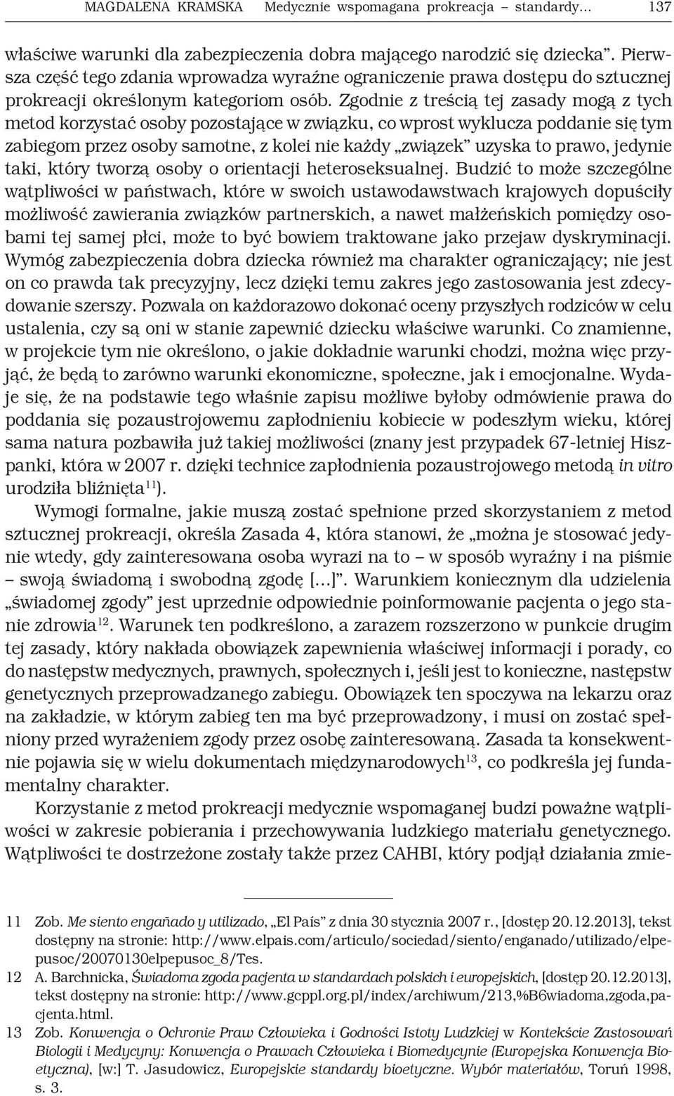 Zgodnie z treścią tej zasady mogą z tych metod korzystać osoby pozostające w związku, co wprost wyklucza poddanie się tym zabiegom przez osoby samotne, z kolei nie każdy związek uzyska to prawo,