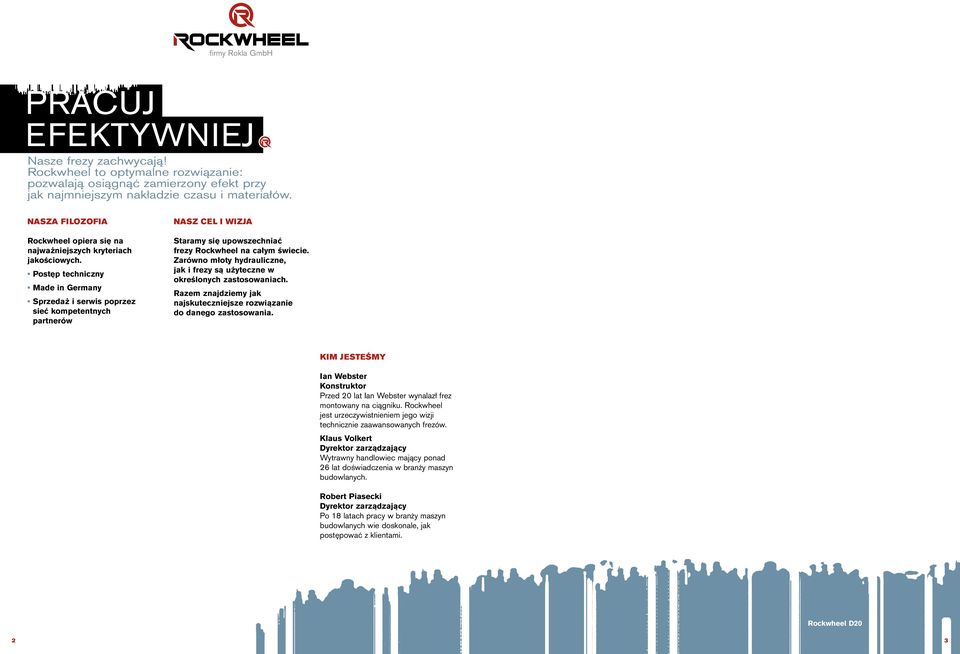 Postęp techniczny Made in Germany Sprzedaż i serwis poprzez sieć kompetentnych partnerów Nasz cel i wizja Staramy się upowszechniać frezy Rockwheel na całym świecie.