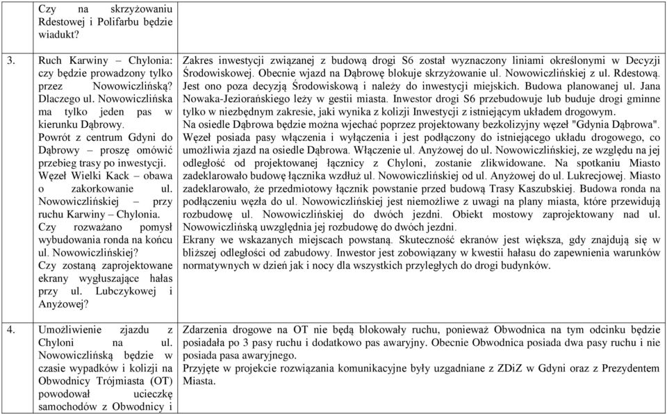 Czy rozważano pomysł wybudowania ronda na końcu ul. Nowowiczlińskiej? Czy zostaną zaprojektowane ekrany wygłuszające hałas przy ul. Lubczykowej i Anyżowej? 4. Umożliwienie zjazdu z Chyloni na ul.