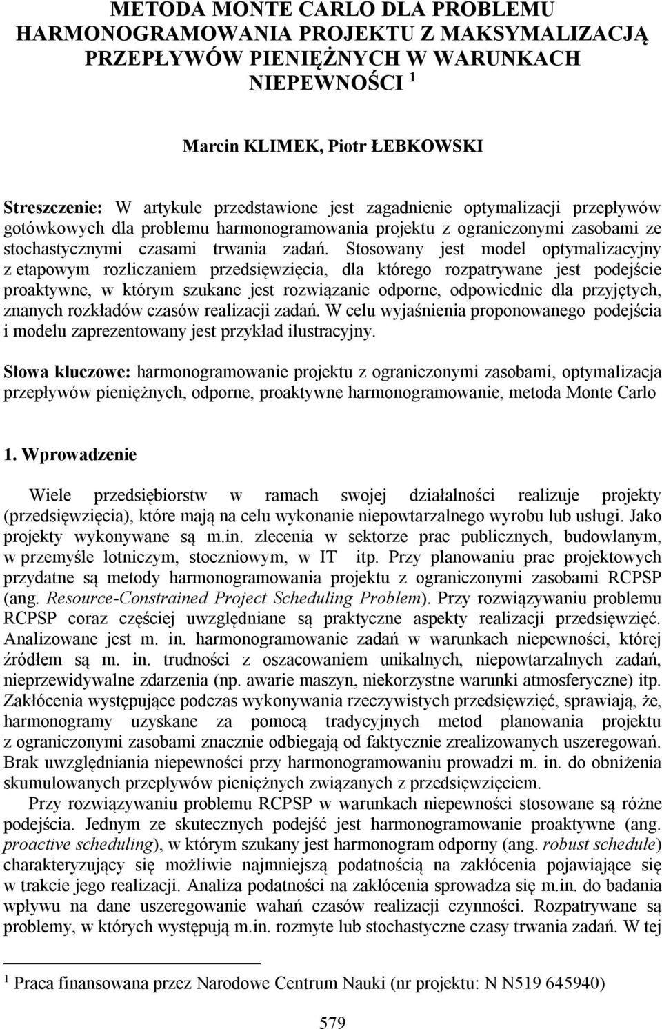 Stosowany jest odel optyalzacyjny z etapowy rozlczane przedsęwzęca, dla którego rozpatrywane jest podejśce proaktywne, w który szukane jest rozwązane odporne, odpowedne dla przyjętych, znanych