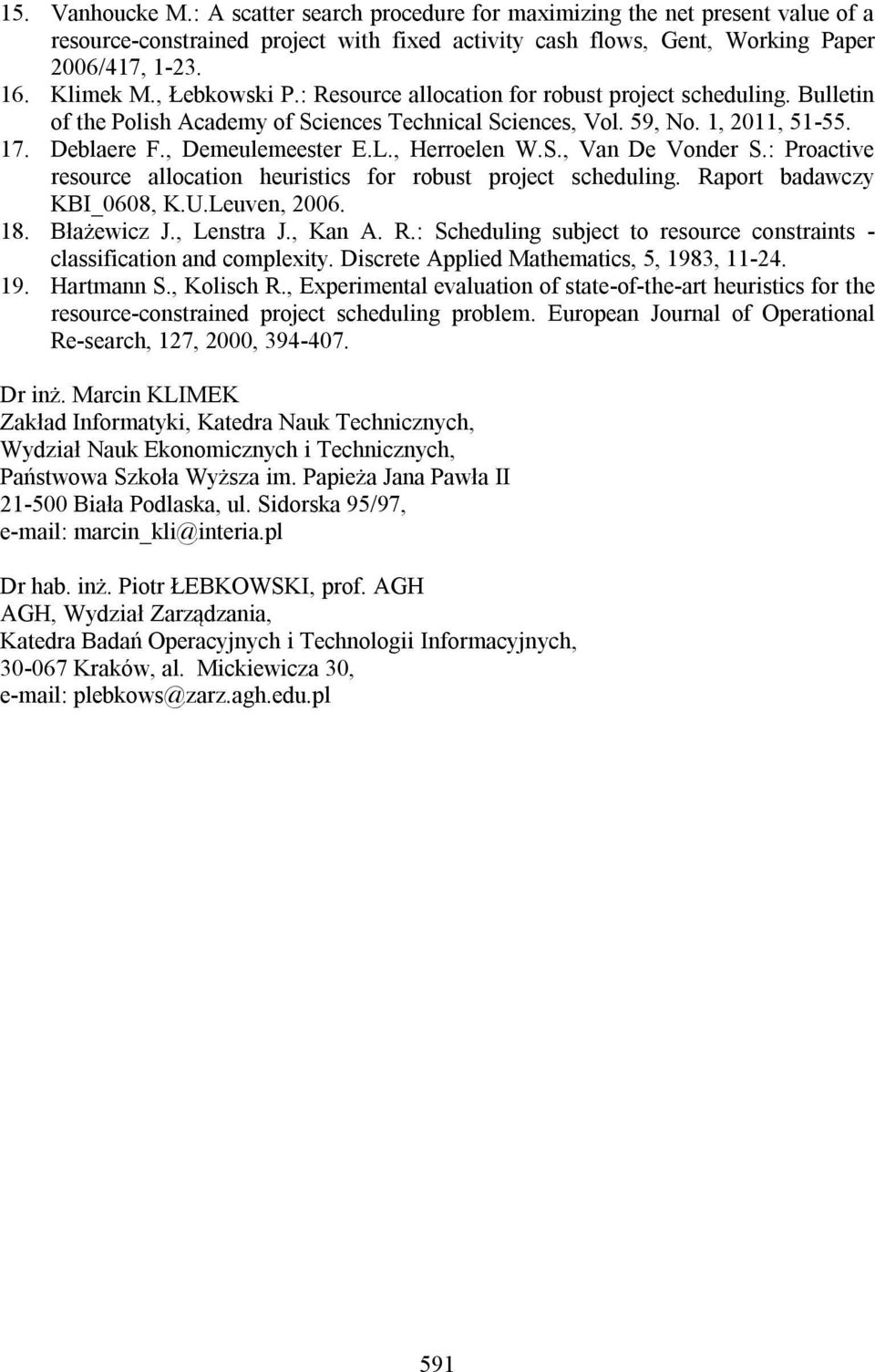 : Proactve resource allocaton heurstcs for robust project schedulng. Raport badawczy KBI_0608, K.U.Leuven, 2006. 18. Błażewcz J., Lenstra J., Kan A. R.: Schedulng subject to resource constrants - classfcaton and coplexty.