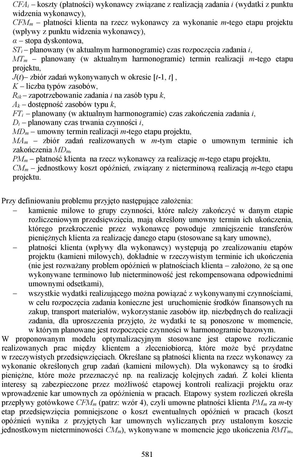 okrese [t-1, t], K lczba typów zasobów, R k zapotrzebowane zadana na zasób typu k, A k dostępność zasobów typu k, FT planowany (w aktualny haronograe) czas zakończena zadana, D planowany czas trwana