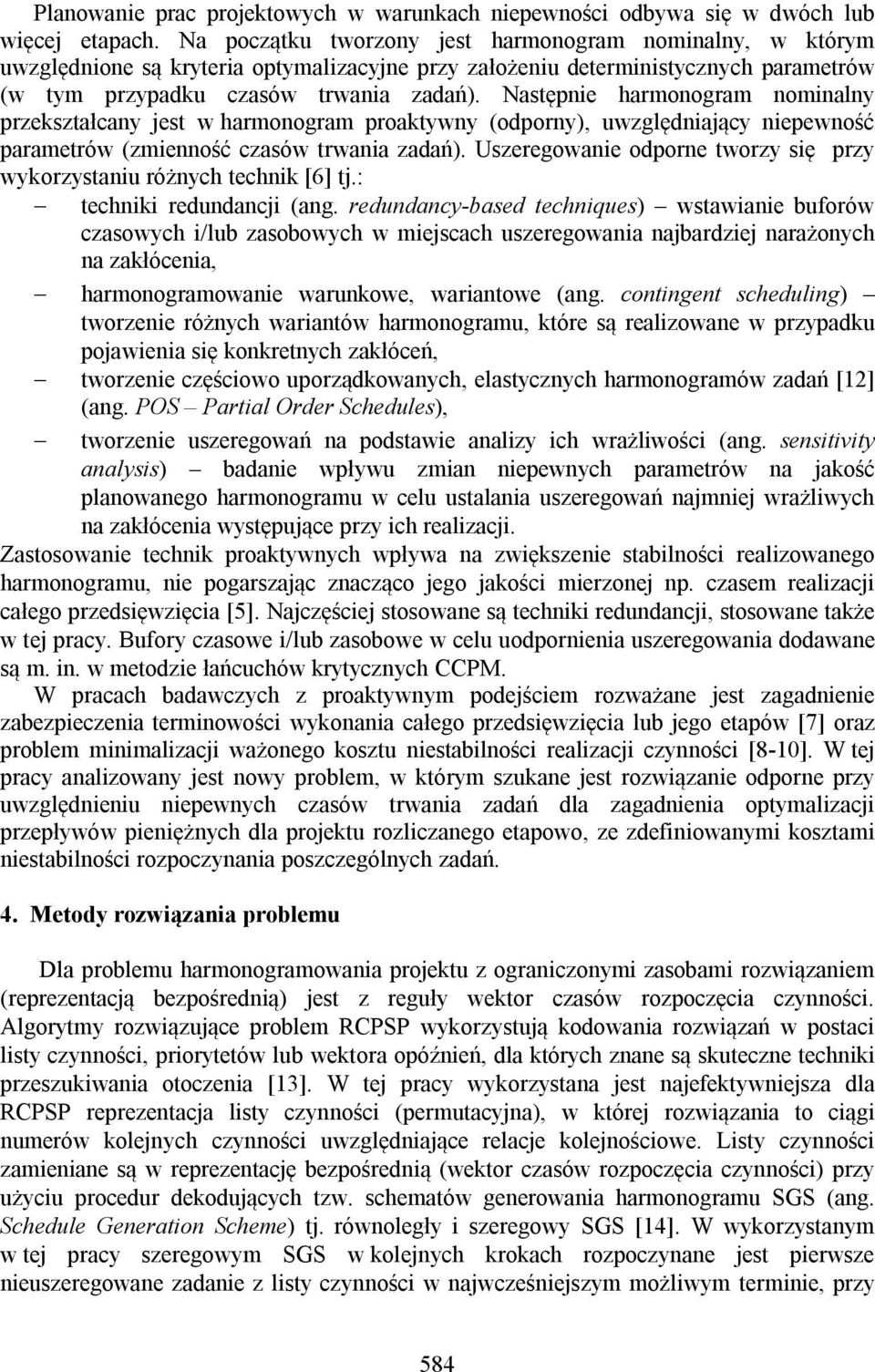 Następne haronogra nonalny przekształcany jest w haronogra proaktywny (odporny), uwzględnający nepewność paraetrów (zenność czasów trwana zadań).