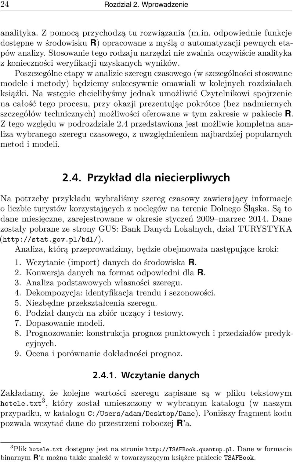 Poszczególne etapy w analizie szeregu czasowego (w szczególności stosowane modele i metody) będziemy sukcesywnie omawiali w kolejnych rozdziałach książki.