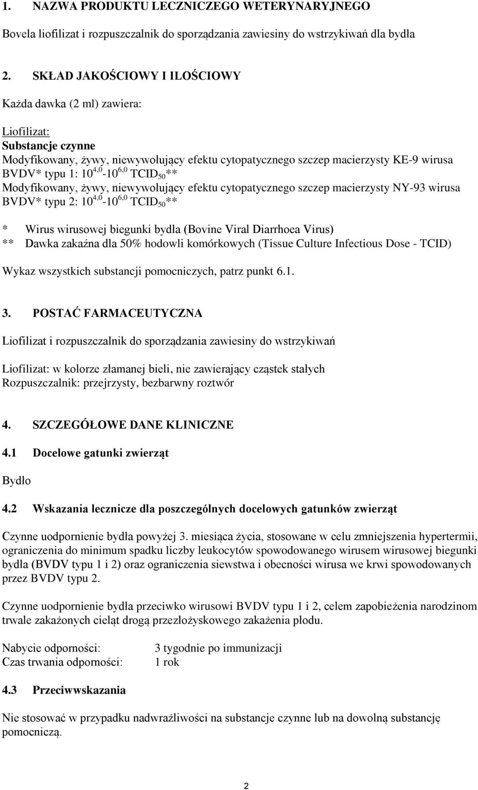 6,0 TCID 50 ** Modyfikowany, żywy, niewywołujący efektu cytopatycznego szczep macierzysty NY-93 wirusa BVDV* typu 2: 10 4,0-10 6,0 TCID 50 ** * Wirus wirusowej biegunki bydła (Bovine Viral Diarrhoea