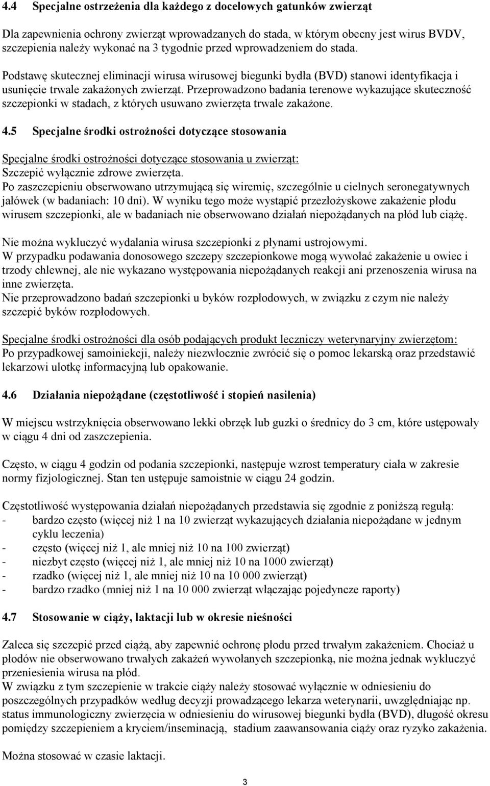 Przeprowadzono badania terenowe wykazujące skuteczność szczepionki w stadach, z których usuwano zwierzęta trwale zakażone. 4.